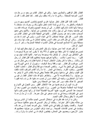 ‫ﺍﻟﻘﻁﺎﺭ ﻜﻜل ﺍﻟﻭﺍﻗﻔﻴﻥ ﻭﺍﻟﺠﺎﻟﺴﻴﻥ ﻤﻌﻬﺎ.. ﻭﻟﻜﻥ ﻓﻲ ﺍﻨﺘﻅﺎﺭ ﺍﻟﻘﺎﺩﻡ ﻤﻥ ﺒﻌﻴﺩ ﻤـﻥ ﺨﻠـﻑ‬
‫ﺍﻟﺴﻭﺭ ﺍﻟﻤﻭﺍﺠﻪ ﻟﻠﻤﺤﻁﺔ.. ﻭﺍﻟﺫﻱ ﺇﺫﺍ ﻤﺎ ﺭﺃﺘﻪ ﺴﺘﻘﻑ ﻭﻟﻥ ﺘﻘﻌﺩ.. ﻜﻤﺎ ﺘﻔﻌل ﻜﻠﻤـﺎ ﺃﻗﺒـل‬
                                                                           ‫ﻗﻁﺎﺭ.‬
‫ﻜﺎﻨﺕ ﻜﻠﻤﺎ ﺃﻗﺒل ﻗﻁﺎﺭ ﺘﻨﻅﺭ ﺤﻭﻟﻬﺎ، ﻓﺘﺭﻯ ﺍﻟﺠﻤﻴﻊ ﻴﻠﻤﻠﻤﻭﻥ ﺃﻨﻔﺴﻬﻡ ﻭﻴﻬﺭﻋـﻭﻥ‬
‫ﻻﺴﺘﻘﺒﺎﻟﻪ ﻭﺍﻟﺘﻌﻠﻕ ﺒﻪ.. ﻭﻻ ﺘﺩﺭﻱ ﻟﻤﺎﺫﺍ ﻜﺎﻨﺕ ﺘﻔﻌل ﻤﺜﻠﻬﻡ ﻭﻟﻜـﻥ ﺒﺤﺭﻜـﺎﺕ ﻤﺘﺒﺎﻁﺌـﺔ‬
‫ﻤﻭ ِﻤﺔ ﺒﺄﻨﻬﺎ ﻜﺎﻨﺕ ﺘﺸﺎﺭﻜﻬﻡ ﺍﻨﺘﻅﺎﺭﻩ.. ﺇﻟﻰ ﺃﻥ ﻴﺼﻌﺩ ﺍﻟﺠﻤﻴﻊ ﻭﺘﺘﺤﺭﻙ ﻋﺭﺒﺎﺘﻪ، ﻓﺘﻌـﻭﺩ‬ ‫ﻫ‬
‫ﺇﻟﻰ ﺠﻠﺴﺘﻬﺎ ﻭﺤﻴﺩﺓ، ﺇﻟﻰ ﺃﻥ ﻴﻬل ﺭﻜﺎﺏ ﺠﺩﺩ ﻴﺘﺠﻤﻌﻭﻥ ﻤﻥ ﺤﻭﻟﻬﺎ.. ﻭﻜﺄﻨﻬﻡ ﻭﻫﻲ ﻤﻌﻬﻡ‬
‫ﺃﺼﺤﺎﺏ ﻫﺩﻑ ﻭﺍﺤﺩ ﻫﻭ ﻭﺼﻭل ﺍﻟﻘﻁﺎﺭ.. ﻟﻜﻨﻬﺎ ﻓﻲ ﺍﻟﺤﻘﻴﻘﺔ ﻜﺎﻨﺕ ﻓﻲ ﺍﻨﺘﻅﺎﺭ ﺍﻟﻘﺎﺩﻡ ﻤﻥ‬
‫ﺨﻠﻑ ﺍﻟﺴﻭﺭ.. ﻓﻠﻡ ﺘﻜﻥ ﻋﻴﻨﺎﻫﺎ ﺘﺤﻤﻠﻘﺎﻥ ﺇﻻ ﻓﻲ ﺍﺘﺠﺎﻩ ﺍﻟﺴﻭﺭ، ﻭﻟﻴﺱ ﻓﻲ ﺍﺘﺠـﺎﻩ ‪‬ﻘـ ِﻡ‬
 ‫ﻤ ﺩ‬
‫ﺍﻟﻘﻁﺎﺭ.. ﻭﻜﺎﻥ ﺃﻱ ﻅل ﻗﺎﺩﻡ ﻤﻥ ﺨﻠﻑ ﺍﻟﺴﻭﺭ ﻴﺠﻌﻠﻬﺎ ﺘﺘﻤﻠﻤل ﻓـﻲ ﺠﻠﺴـﺘﻬﺎ ﻭﺘﺤـﺩﻕ‬
‫ﻤﺤﻤﻠﻘﺔ ﻤﺘﺒﻴ ﱢﻨﺔ ﺍﻟﻤﻼﻤﺢ ﺍﻟﺠﺴﺩﻴﺔ ﻓﻲ ﻅﻼل ﺍﻷﻀﻭﺍﺀ ﺍﻟﺨﺎﻓﺘﺔ ﺍﻟﻤﻤﺘﺯﺠﺔ ﺒـﺂﺨﺭ ﺃﻨـﻭﺍﺭ‬
                                                                    ‫ـ‬
                                                                   ‫ﺍﻟﻨﻬﺎﺭ ﺍﻟﺭﺍﺤل.‬
‫ﻟﻡ ﺘﻜﻥ ﺘﻌﺭﻑ ﺃﺤ ‪‬ﺍ ﻤﻤﻥ ﺤﻭﻟﻬﺎ، ﻭﻟﻡ ﻴﻜﻥ ﺍﻟﻤﻔﺭﻭﺽ ﺃﻥ ﺘﻬﺘﻡ ﺒﻨﻅﺭﺍﺘﻬﻡ ﻟﻬﺎ، ﺃﻭ‬
                                                           ‫ﺩ‬
‫ﺘﺼﻭﺭﻫﻡ ﻟﻬﺩﻓﻬﺎ، ﺇﺫﺍ ﻜﺎﻥ ﻤﺘﻔ ﹰﺎ ﻤﻊ ﻫﺩﻓﻬﻡ ﺃﻡ ﻻ؟؟ ﻭﻗﺩ ﻻ ﻴﻜﻭﻥ ﺃﺤﺩ ﻤﺩﺭ ﹰﺎ ﻟﻭﺠﻭﺩﻫـﺎ‬
            ‫ﻜ‬                                           ‫ﻘ‬
‫ﻋﻠﻰ ﺍﻹﻁﻼﻕ ﺒﻴﻥ ﺍﻟﺯﺤﺎﻡ.. ﺃﻭ ﻟﻴﺸﻐل ﺒﺎﻟﻪ ﺒﻭﺠﻭﺩﻫﺎ ﻭﺩﻭﺍﻋﻴﻪ.. ﻟﻜﻨﻬﺎ ﻜﺎﻨﺕ ﺘﻬﺘﻡ ﺒﻬـﻡ‬
‫ﻜﺜﻴ ‪‬ﺍ – ﺭﺒﻤﺎ ﺸﻌﻭ ‪‬ﺍ ﺒﺎﻟﺫﻨﺏ – ﻭﻜﺄﻨﻬﺎ ﺘﻌﺭﻓﻬﻡ ﺠﻤﻴ ‪‬ﺎ ﺒﺘﻌﺎﻗﺒﻬﻡ ﻜﻠﻤﺎ ﺃﻗﺒل ﻗﻁﺎﺭ ﺃﻭ ﺭﺤل‬
                                 ‫ﻌ‬                            ‫ﺭ‬              ‫ﺭ‬
‫ﺜﺎﻥ ﻭﺜﺎﻟﺙ.. ﻭﻏﺎﻟ ‪‬ﺎ ﻤﺎ ﻜﺎﻥ ﻴﻁﻭل ﺍﻻﻨﺘﻅﺎﺭ ﻟﺴﺒﻌﺔ ﺃﻭ ﺜﻤﺎﻨﻴﺔ ﻗﻁﺎﺭﺍﺕ ﻭﻫﻲ ﺘﻤﺜل ﻨﻔـﺱ‬
                                                                 ‫ﺒ‬
‫ﺍﻟﺩﻭﺭ ﻤﻊ ﻗﺩﻭﻡ ﻜل ﻗﻁﺎﺭ.. ﺘﻬﺏ ﻭﺍﻗﻔﺔ ﻭﺴﻁ ﺍﻟﻭﻗﻭﻑ ، ﻭﺘﻬﺭﻭل ﺃﻭ ﺘﺩﻋﻲ ﺍﻟﻬﺭﻭﻟﺔ ﺒﻴﻥ‬
‫ﺍﻟﻤﻬﺭﻭﻟﻴﻥ ﻜﻲ ﺘﻠﺤﻕ ﺒﻼ ﺸﻲﺀ.. ﻭﺘﺘﻨﻔﺱ ﺍﻟﺼﻌﺩﺍﺀ ﻤﻊ ﺇﻗﻼﻉ ﻜل ﻗﻁﺎﺭ ، ﻟﺘﻌﺎﻭﺩ ﺍﻟﻨﻅﺭﺓ‬
‫ﻟﻠﻘﺎﺩﻤﻴﻥ.. ﻭﺘﻌﺎﻭﺩ ﺍﻟﻜﺭﺓ.. ﻭﺇﻤﻌﺎ ﹰﺎ ﻓﻲ ﺍﻟﺤﺫﺭ.. ﺇﺫﺍ ﻤﺎ ﺭﺃﺕ ﺍﻟﻘﺎﺩﻡ ﺍﻟﻤﺭﺘﻘﺏ ﻜﺎﻨﺕ ﺘﺘﻠﻔﺕ‬
                                                    ‫ﻨ‬
‫ﻗﺒل ﺍﻟﻘﻴﺎﻡ، ﻭﺘﻨﻅﺭ ﻓﻲ ﺴﺎﻋﺘﻬﺎ ﻭ ﹸﺒﺩﻱ ﻗﻠ ﹰﺎ ﻤﻔﺘﻌﻼ ‪‬ﺨﻔﻲ ﻓﺭﺤﺔ ﺒﺎﻟﻘﺎﺩﻡ ﺍﻟﺫﻱ ﻻ ﻴﺸﻌﺭ ﺒﻪ‬
                                   ‫ﹰﻴ‬       ‫ﻘ‬       ‫ﺘ‬
‫ﻤﻥ ﺤﻭﻟﻬﺎ.. ﻭﻻ ﻴﻠﺤﻅ ﻗﺩﻭﻤﻪ ﺇﻻ ﻫﻲ... ﻭﺘﺘﻅﺎﻫﺭ ﺒﺄﻨﻬﺎ ﻗﺩ ﻤﻠﺕ ﺍﻨﺘﻅﺎﺭ ﺍﻟﻘﻁـﺎﺭ ﻓﻬـﻲ‬
                                                      ‫ﱠ‬
‫ﺩﺍﺌ ‪‬ﺎ ﺃﻭل ﺍﻟﻤﻨﺘﻅﺭﻴﻥ، ﻭﺘﺘﺠﻪ ﺇﻟﻰ ﺍﻟﺨﻠﻑ ﺩﻭﻥ ﺃﻥ ﹸﺼﺏ ﻫـﺩﻓﻬﺎ، ﻓﻠـﻥ ﹸﺴـﻠﻤﻪ ﻜﻔﻬـﺎ‬
              ‫ﺘ‬                    ‫ﺘ‬                                         ‫ﻤ‬
                     ‫ﺍﻟﺼﻐﻴﺭ ﺇﻻ ﻫﻨﺎﻙ ﺨﻠﻑ ﺴﻭﺭ ﺁﺨﺭ ﺒﻌﻴ ‪‬ﺍ ﻋﻥ ﺍﻟﻤﺤﻁﺔ ﻭﻤﻥ ﻋﻠﻴﻬﺎ.‬
                                              ‫ﺩ‬
‫ﻗﺭﺭﺕ ﺍﻟﻴﻭﻡ ﺃﻥ ﺘﺭﺤﻡ ﻨﻔﺴﻬﺎ ﻤﻥ ﻫﺫﺍ ﺍﻻﻨﺘﻅﺎﺭ ﺍﻟﻘﻠﻕ.. ﻭﻤﻥ ﺍﻟﺘﺠ ‪‬ل ﻓﻲ ﺍﻟﺸﻭﺍﺭﻉ‬
               ‫ﻭ‬
‫ﺍﻟﻬﺎﺩﺌﺔ ﺸﺒﻪ ﺍﻟﻤﻅﻠﻤﺔ ﻤﺘﺨﻭﻓﺔ ﻤﻥ ﺍﻟﻌﻴﻭﻥ.. ﻭﺯﺍﺩ ﺸﻌﻭﺭﻫﺎ ﺒﺎﻟﺨﻭﻑ ﻤﻥ ﺍﻟﻌﻴﻭﻥ، ﺒﻌﺩ ﺃﻥ‬
‫ﺃﺼﺒﺤﺕ ﻫﺫﺍ ﺍﻟﻤﺴﻤﻰ ﺍﻟﻐﺭﻴﺏ ﻋﻠﻴﻬﺎ "ﺍﻟﻤﺭﺒﻴﺔ ﺍﻟﻔﺎﻀﻠﺔ" ﻓﻤﺎﺫﺍ ﻟﻭ ﺭﺃﺘﻬﺎ ﺇﺤﺩﻯ ﺘﻠﻤﻴـﺫﺍﺘﻬﺎ‬
‫ﺘﺴﻴﺭ ﻓﻲ ﺍﻟﻁﺭﻗﺎﺕ ﻭﻴﺩﻫﺎ ﻓﻲ ﻴﺩ ﺸﺎﺏ ﺼﻐﻴﺭ ﻓﻲ ﻤﺜل ﻋﻤﺭﻫﺎ.. ﻻﺒـﺩ ﺃﻥ ﻤﺜـل ﻫـﺫﺍ‬
                                              ‫ﺍﻟﺘﺼﺭﻑ ﻻ ﻴﺘﻔﻕ ﻭﺠﻼل ﺍﻟﻠﻘﺏ ﺍﻟﺠﺩﻴﺩ.‬
‫ﻭﻜﺎﻥ ﻤﺎ ﺃﺭﺍﺩﺕ ﻓﻘﺩ ﻓﻜﺭﺕ ﻓﻲ ﺍﺴﺘﻐﻼل ﺍﻟﻤﺴﻤﻰ ﺍﻟﺠﺩﻴﺩ ﻁﺎﻟﻤﺎ ﺃﻥ ﺍﻟﻨﺎﺱ ﻴﺭﻭﻨﻬﺎ‬
‫ﻤﻥ ﺨﻼﻟﻪ ﺒﻨﻅﺭﺓ ﺃﻜﺜﺭ ﺍﺤﺘﺭﺍ ‪‬ﺎ.. ﻭﻁﺎﻟﻤﺎ ﺃﻥ ﻭﻗﺎﺭ ﺍﻟﻤﺴﻤﻰ ﻗﺩ ﻴﻤﻨﺢ ﻋﻼﻗﺘﻬﺎ ﻤﺴﺤﺔ ﻤﻥ‬
                                                        ‫ﻤ‬
‫ﺍﻟﺠﺩﻴﺔ.. ﻭﺃﻗﻨﻌﺕ ﺭﻓﻴﻘﻬﺎ ﺒﺄﻥ ﻴﻠﺘﻘﻴﺎ ﻓﻲ ﻨﺎﺩﻱ ﺍﻟﻨﻘﺎﺒﺔ.. ﻭﻓﻲ ﺍﻟﻤﻭﻋﺩ ﺫﻫﺒﺕ ﺇﻟـﻰ ﻫﻨـﺎﻙ،‬
‫ﻭﺠﻠﺴﺕ ﻓﻲ ﺇﺤﺩﻯ ﺍﻟﻘﺎﻋﺎﺕ ﺍﻟﻔﺴﻴﺤﺔ.. ﻭﺭﺍﺤﺕ ﺘﺭﻗﺏ ﺍﻟﺠﻠﻭﺱ ﻤﻥ ﺤﻭﻟﻬﺎ، ﻤﻌﻅﻤﻬﻡ ﻗﺩ‬
‫ﺠﺎﻭﺯ ﺍﻷﺭﺒﻌﻴﻥ، ﻭﺒﻌﻀﻬﻡ ﻋﻠﻰ ﺍﻟﻤﻌﺎﺵ، ﻴﻘﻁﻌﻭﻥ ﺍﻟﻭﻗﺕ ﻓـﻲ ﺃﺤﺎﺩﻴـﺙ ﻭﺜﺭﺜـﺭﺍﺕ..‬
 