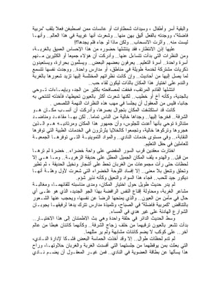 ‫ﻭﺍﻟﺒﻘﻴﺔ ﺃﺴﺭ ﻭﺃﻁﻔﺎل ، ﻭﺴﻴﺩﺍﺕ ﺸﻤﻁﺎﻭﺍﺕ ﺃﻭ ﻋﺎﻨﺴﺎﺕ ﻤﻤﻥ ﺍﺼﻁﺒﻐﻥ ﻓﻌﻼ ﺒﻠﻘﺏ "ﻤﺭﺒﻴﺔ‬
            ‫ﹰ‬
‫ﻓﺎﻀﻠﺔ"، ﻭﻭﺠﺩﺘﻪ ﺒﺎﻟﻔﻌل ﺃﻟﻴﻕ ﺒﻬﻥ ﻤﻨﻬﺎ.. ﻭﺸﻌﺭﺕ ﺃﻨﻬﺎ ﻏﺭﻴﺒﺔ ﻓﻲ ﻫﺫﺍ ﺍﻟﻌﺎﻟﻡ.. ﻭﺃﻨﻬـﺎ‬
                       ‫ﻟﻴﺴﺕ ﻤﻨﻪ.. ﻭﺁﺜﺭﺕ ﺍﻻﻨﺴﺤﺎﺏ.. ﻭﻟﻜﻥ ﻤﺎﺫﺍ ﻟﻭ ﺠﺎﺀ ﻓﻠﻡ ﻴﺠﺩﻫﺎ؟!‬
‫ﻋﻠﻴﻬﺎ ﺇﺫﻥ ﺍﻻﻨﺘﻅﺎﺭ، ﻓﻘﺩ ﻴﻨﺘﺸﻠﻬﺎ ﺤﻀﻭﺭﻩ ﻤﻥ ﻫﺫﺍ ﺍﻹﺤﺴﺎﺱ ﺍﻟﻌﻤﻴﻕ ﺒﺎﻟﻐﺭﺒـﺔ،‬
‫ﻭﻤﻥ ﺍﻟﻨﻅﺭﺍﺕ ﺍﻟﺘﻲ ﺒﺩﺃﺕ ﺘﺘﺴﺎﺀل ﻋﻨﻬﺎ.. ﻭﺃﺩﺭﻜﺕ ﺃﻥ ﻫﺅﻻﺀ ﺠﻤﻴ ‪‬ﺎ ﺃﻭ ﺍﻟﻜﺜﻴﺭﻴﻥ ﻤـﻨﻬﻡ‬
                    ‫ﻌ‬
‫ﺃﺴﺭﺓ ﻭﺍﺤﺩﺓ.. ﺃﺴﺭﺓ ﺍﻟﺘﻌﻠﻴﻡ.. ﻴﻌﺭﻓﻭﻥ ﺒﻌﻀﻬﻡ ﺍﻟﺒﻌﺽ.. ﻭﻴﺴﱢﻤﻭﻥ ﺒﺤﺭﺍﺭﺓ، ﻭﻴﺴﺘﻌﻴﺩﻭﻥ‬
                         ‫ﻠ‬
‫ﺫﻜﺭﻴﺎﺕ ﻤﺸﺘﺭﻜﺔ ﻟﺨﺩﻤﺔ ﻁﻭﻴﻠﺔ ﻓﻲ ﻤﻨﺎﻁﻕ، ﺃﻭ ﻤﺩﺍﺭﺱ ﻭﺍﺤﺩﺓ.. ﻭﻭﺠﺩﺕ ﻨﻔﺴﻬﺎ ﺘﺘﺴﻤﻊ‬
‫ﻟﻤﺎ ﻴﺼل ﺇﻟﻴﻬﺎ ﻤﻥ ﺃﺤﺎﺩﻴﺙ.. ﻭﺇﻥ ﻜﺎﻨﺕ ﻨﻅﺭﺍﺘﻬﻡ ﺍﻟﻤﺨﺘﻠﺴﺔ ﺇﻟﻴﻬﺎ ﺘﺯﻴﺩ ﺸﻌﻭﺭﻫﺎ ﺒﺎﻟﻐﺭﺒﺔ‬
                               ‫ﻭﺍﻟﻨﺩﻡ ﻋﻠﻰ ﺍﺨﺘﻴﺎﺭ ﻫﺫﺍ ﺍﻟﻤﻜﺎﻥ ﺒﺎﻟﺫﺍﺕ ﻟﻴﻜﻭﻥ ﻟﻘﺎﺀ ﺤﺏ..‬
‫ﺍﻨﺘﺸﻠﻬﺎ ﺍﻟﻘﺎﺩﻡ ﺍﻟﻤﺭﺘﻘﺏ، ﻓﺨﻔﺕ ﻟﻤﺼﺎﻓﺤﺘﻪ ﺒﻜﺜﻴﺭ ﻤﻥ ﺍﻟﺠﺩ، ﻭﺒﺈﻴﻤـﺎﺀﺍﺕ ﺘـﻭﺤﻲ‬
‫ﺒﺎﻟﺠﺩﻴﺔ، ﻭﻜﺄﻨﻪ ﺃﺥ ﺃﻭ ﺨﻁﻴﺏ.. ﻟﻜﻨﻬﺎ ﺸﻌﺭﺕ ﺃﻜﺜﺭ ﺒﺎﻟﻌﻴﻭﻥ ﺘﺤﻴﻁﻬﺎ، ﻓﺄﺨﺫﺘﻪ ﻟﺘﻨﺘﺤﻲ ﺒﻪ‬
          ‫ﺠﺎﻨ ‪‬ﺎ، ﻓﻠﻴﺱ ﻤﻥ ﺍﻟﻤﻌﻘﻭل ﺃﻥ ﻴﺠﻠﺴﺎ ﻓﻲ ﻤﻬﺏ ﻫﺫﻩ ﺍﻟﻨﻅﺭﺍﺕ ﺍﻟﻨﻬﻤﺔ ﺍﻟﺘﻠﺼﺹ .‬ ‫ﺒ‬
‫ﻜﺎﻨﺕ ﻗﺩ ﺍﺴﺘﻜﺸﻔﺕ ﺍﻟﻤﻜﺎﻥ ﺒﺘﺠﻭﺍل ﺒﺼﺭﻫﺎ، ﻭﺃﺩﺭﻜﺕ ﺃﻥ ﺃﻨﺴـﺏ ﻤﻜـﺎﻥ ﻫـﻭ‬
‫ﺍﻟﺸﺭﻓﺔ.. ﻓﺨﺭﺠﺎ ﺇﻟﻴﻬﺎ.. ﻭﺠﺩﺍﻫﺎ ﺨﺎﻟﻴﺔ ﻤﻥ ﺍﻟﻨﺎﺱ ﺘﻤﺎ ‪‬ﺎ.. ﻟﻜﻥ ﺒﻬـﺎ ﻤﻘﺎﻋـﺩ ﻭﻤﻨﺎﻀـﺩ‬
                                 ‫ﻤ‬
‫ﻤﺘﻨﺎﺜﺭﺓ ﺘﻭﺤﻲ ﺒﺄﻨﻬﺎ ُﻋ ‪‬ﺕ ﻟﻠﺠﻠﻭﺱ، ﻭﺃﻥ ﺠﻤﻬﻭﺭ ﻫﺫﺍ ﺍﻟﻤﻜﺎﻥ ﻭﻤﺭﺘﺎﺩﻴـﻪ ﻫـﻡ ﺍﻟـﺫﻴﻥ‬
                                                            ‫ﺃ ﺩ‬
‫ﻫﺠﺭﻭﻫﺎ ﻭﺘﺭﻜﻭﻫﺎ ﺨﺎﻟﻴﺔ، ﻭﺘﺠﻤﻌﻭﺍ ﻜﺎﻟﺨﻼﻴﺎ ﻴﺜﺭﺜﺭﻭﻥ ﻓﻲ ﺍﻟﺨﺩﻤﺎﺕ ﺍﻟﻁﺒﻴﺔ ﺍﻟﺘﻲ ﺘﻭﻓﺭﻫﺎ‬
‫ﺍﻟﻨﻘﺎﺒﺔ،.. ﻭﻓﻲ ﻤﺴﺘﻭﻯ ﺨﺩﻤﺎﺕ ﺍﻟﻨﺎﺩﻱ.. ﻭﺍﻟﻤﻭﺍﺩ ﺍﻟﺘﻤﻭﻴﻨﻴـﺔ ﺍﻟﺘـﻲ ﺘﻭﻓﺭﻫـﺎ ﺍﻟﺠﻤﻌﻴـﺔ‬
                                                           ‫ﻟﻠﻌﺎﻤﻠﻴﻥ ﻓﻲ ﺤﻘل ﺍﻟﺘﻌﻠﻴﻡ.‬
‫ﺍﺨﺘﺎﺭﺕ ﻤﻌﻘﺩﻴﻥ ﻗﺭﺏ ﺍﻟﺴﻭﺭ ﺍﻟﻤﻔﻀﻲ ﻋﻠﻰ ﻭﺍﺤﺔ ﺨﻀﺭﺍﺀ.. ﺨﻀﺭﺓ ﻟﻡ ﺘﺭﻫـﺎ‬
‫ﻤﻥ ﻗﺒل.. ﻭﺍﻟﻬﺩﻭﺀ ﻴﻠﻑ ﺍﻟﻤﻜﺎﻥ ﺍﻟﺠﻤﻴل ﺍﻟﻤﻁل ﻋﻠﻰ ﺤﺩﻴﻘﺔ ﺍﻟﺯﻫﺭﻴـﺔ.. ﻭﻤـﺎ ﻫـﻲ ﺇﻻ‬
‫ﻟﺤﻅﺎﺕ ﺤﺘﻰ ﺭﺃﺕ ﻤﺠﻤﻭﻋﺎﺕ ﻤﻥ ﺍﻟﻐﺭﺒﺎﻥ ﺘﺤﻁ ﻋﻠﻰ ﺃﺸﺠﺎﺭ ﻭﻨﺨﻴل ﺍﻟﺤﺩﻴﻘﺔ ، ﺜﻡ ﺘﻁﻴﺭ‬
‫ﻭﺘﺤﻠﻕ ﻭﺘﻨﻌﻕ ﺒﻼ ﻤﻌﻨﻰ.. ﺇﻻ ﺇﻓﺴﺎﺩ ﺍﻟﻠﻭﺤﺔ ﺍﻟﺨﻀﺭﺍﺀ ﺍﻟﺘﻲ ﺸﻌﺭﺕ ﻷﻭل ﻭﻫﻠـﺔ ﺃﻨﻬـﺎ‬
                        ‫ﺩﻴﻜﻭﺭ ﺠﻴﺩ ﻟﻠﺤﺏ.. ﻓﺠﺎﺀ ﻫﺫﺍ ﺍﻟﺴﻭﺍﺩ ﻭﺍﻟﻨﻌﻴﻕ ﻭﻜﺄﻨﻪ ﻨﺫﻴﺭ ﺸﺅﻡ.‬
‫ﻟﻡ ﻴ ‪‬ﺭ ﺤﺩﻴﺙ ﻁﻭﻴل ﺤﻭل ﺍﺨﺘﻴﺎﺭ ﺍﻟﻤﻜﺎﻥ، ﻭﻤﺩﻯ ﻤﻨﺎﺴﺒﺘﻪ ﻟﻠﻘﺎﺌﻬﻤـﺎ، ﻭ ‪‬ﻐﺎﻟﺒـﺔ‬
       ‫ﻤ‬                                                               ‫ﺩ‬
‫ﻤﺸﺎﻋﺭ ﺍﻟﻐﺭﺒﺔ، ﻭﻤﺤﺎﻭﻟﺔ ﺇﻗﻨﺎﻉ ﺍﻟﻨﻔﺱ ﺍﻟﺭﺍﻓﻀﺔ ﺒﻬﺫﺍ ﺍﻟﺠﻭ ﺍﻟﺠﺩﻴﺩ، ﺍﻟﺫﻱ ﻫﻭ ﻋﻠـﻰ ﺃﻱ‬
‫ﺤﺎل ﻓﻲ ﻤﺄﻤﻥ ﻤﻥ ﺍﻟﻌﻴﻭﻥ.. ﻭﺍﻟﺫﻱ ﻴﻤﻨﺤﻬﺎ ﺍﻟﺭﻀﺎ ﻋﻥ ﻨﻔﺴﻬﺎ، ﻭﻴﺤﺠﺏ ﻋﻨﻬﺎ ﺍﻟﺸـﻌﻭﺭ‬
‫ﺒﺎﻟﺘﻨﺎﻗﺽ "ﻜﻤﺭﺒﻴﺔ ﻓﺎﻀﻠﺔ" ﻓﻲ ﺍﻟﺼﺒﺎﺡ، ﻭﺘﻠﻤﻴﺫﺓ ﻤﺩﺍﺭﺱ ﺘﺘﺭﻙ ﻴﺩﻫﺎ ﻟﺭﻓﻴﻘﻬـﺎ ﻴﺠﻭﺒـﺎﻥ‬
                                          ‫ﺍﻟﺸﻭﺍﺭﻉ ﺍﻟﻬﺎﺩﺌﺔ ﻋﻠﻰ ﻏﻴﺭ ﻫﺩﻱ ﻓﻲ ﺍﻟﻤﺴﺎﺀ.‬
‫ﻭﺴﻁ ﺍﻟﺤﺩﻴﺙ ﺍﻟﺩﺍﺌﺭ ﻓﻲ ﺤﻠﻘﺔ ﻭﺍﺤﺩﺓ ﻭﻫﻲ ﺒﺙ ﺍﻻﻁﻤﺌﻨﺎﻥ ﺇﻟﻰ ﻫﺫﺍ ﺍﻻﺨﺘﻴـﺎﺭ..‬
‫ﺒﺩﺃﺕ ﺘﺸﻌﺭ ﺒﺎﻟﻌﻴﻭﻥ ﺘﺭﻗﺒﻬﻤﺎ ﻤﻥ ﺨﻠﻑ ﺯﺠﺎﺝ ﺍﻟﺸﺭﻓﺔ.. ﻭﻜﺄﻨﻬﻤﺎ ﻜﺎﺌﻨﺎﻥ ﻫﺒﻁﺎ ﻤﻥ ﻋﺎﻟﻡ‬
                            ‫ﺁﺨﺭ.. ﻋﻠﻰ ﻜﻭﻜﺏ ﻻ ﻴﻀﻡ ﻜﺎﺌﻨﺎﺕ ﻤﺸﺎﺒﻬﺔ ﻭﻟﻡ ﻴﺭ ﻤﺜﻠﻬﻤﺎ.‬
‫ﻟﻡ ﺘﺩﻡ ﻟﺤﻅﺎﺕ ﻁﻭﺍل.. ﺇﻻ ﻭﻗﺩ ﺃﺨﺫﺕ ﺍﻟﺤﻤﺎﺴﺔ ﺍﻟﺒﻌﺽ ﻓﺸـﻜﺎ ﻹﺩﺍﺭﺓ ﺍﻟﻨـﺎﺩﻱ،‬
‫ﺍﻟﺘﻲ ﺒﻌﺜﺕ ﺒﻤﻥ ﻴﻭﻗﻅﻬﻤﺎ ﻤﻥ ﺠﻠﺴﺘﻬﻤﺎ ﺍﻟﺘﻲ ﺃﻓﺴﺩﺕ ﺍﻟﻐﺭﺒﺔ ﻭﺍﻟﻐﺭﺒﺎﻥ ﺤﻼﻭﺘﻬـﺎ، ﻭﺭﺍﺡ‬
‫ﻫﺫﺍ ﻴﺴﺄﻟﻬﺎ ﻋﻥ ﺒﻁﺎﻗﺔ ﺍﻟﻌﻀﻭﻴﺔ ﻓﻲ ﺍﻟﻨﺎﺩﻱ.. ﻓﻤﻥ ﻏﻴـﺭ ﺍﻟﻤﻌﻘـﻭل ﺃﻥ ﻴﻀـﻡ ﻨـﺎﺩﻱ‬
 