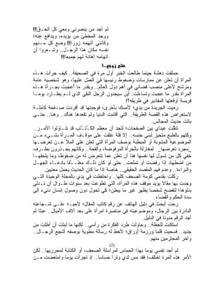 ‫ﻟﻡ ﺃﺠﺩ ﻤﻥ ﻴﻨﺼﺭﻨﻲ ﻭﻤﻌﻲ ﻜل ﺍﻟﺤـﻕ!!‬
‫ﻭﻭﺠﺩ ﺍﻟﻤﺨﻁﺊ ﻤﻥ ﻴﺅﻴﺩﻩ، ﻭﻴﺩﺍﻓﻊ ﻋﻨﻪ؛‬
‫ﻭﻜﺄﻨﻨﻲ ﺃﺘﻬﻤﻪ ﺯﻭ ‪‬ﺍ!! ﻭﻀﻊ ﻜل ﻤـﻨﻬﻡ‬
                       ‫ﺭ‬
‫ﻨﻔﺴﻪ ﻤﻜﺎﻥ ﻫﺫﺍ ﺍﻟﺭﺠـل.. ﻭﺸـﻌﺭﻭﺍ ﺃﻥ‬
                ‫ﺍﺘﻬﺎﻤﻪ ﺇﻫﺎﻨﺔ ﻟﻬﻡ ﺠﻤﻴ ‪‬ﺎ!!‬
                   ‫ﻌ‬
                                     ‫..!‬
‫ﺤﻤﻠﻘﺕ ﺩﻫﺸﺔ ﺤﻴﻨﻤﺎ ﻁﺎﻟﻌﺕ ﺍﻟﺨﺒﺭ ﺃﻭل ﻤﺭﺓ ﻓﻲ ﺍﻟﺼﺤﻴﻔﺔ.. ﻜﻴﻑ ﺠ ‪‬ﺃﺕ ﻫـﺫﻩ‬
           ‫‪‬ﺭ‬                                  ‫ﹸ‬                     ‫ﹸ‬
‫ﺍﻟﻤﺭﺃﺓ ﺃﻥ ﺘﻌﻠﻥ ﻋﻥ ﻤﻤﺎﺭﺴﺎﺕ ﻭﻀﻐﻭﻁ ﺭﺌﻴﺴﻬﺎ ﻓﻲ ﺍﻟﻌﻤل ﻋﻠﻴﻬﺎ، ﻭﻫﻭ ﺸﺨﺼﻴﺔ ﻋﺎﻤﺔ‬
‫ﻭﻤﺭﺸﺢ ﻷﻋﻠﻰ ﻤﻨﺼﺏ ﻗﻀﺎﺌﻲ ﻓﻲ ﺃﻫﻡ ﺩﻭل ﺍﻟﻌﺎﻟﻡ.. ﻭ ِﻘﺩ‪‬ﺭ ﻤﺎ ُﻋﺠﺒﺕ ﺒﺠـﺭﺃﺓ ﻫـﺫﻩ‬
                       ‫ﺃ‬       ‫ﺒ‬
‫ﺍﻟﻤﺭﺃﺓ ﺒﻘﺩﺭ ﻤﺎ ‪‬ﺠﺒﺕ ﻭﺘﺴﺎﺀﻟﺕ: ﺃﻴﻥ ﺴﻴﺠﺩﻭﻥ ﺍﻟﺭﺠل ﺍﻟﻨﻘﻲ ﺍﻟﺫﻱ ﻟـﻡ ‪‬ﻁـﺎﺭﺩ ﻴﻭ ‪‬ـﺎ‬
   ‫ﻤ‬           ‫ﻴ‬                                                ‫ﻋ‬
                                              ‫ﻓﺭﻴﺴﺔ ﺃﻭﻗﻌﺘﻬﺎ ﺍﻟﻤﻘﺎﺩﻴﺭ ﻓﻲ ﻁﺭﻴﻘﻪ؟!‬
‫ﺭﻤﻴﺕ ﺍﻟﺠﺭﻴﺩﺓ ﻤﻥ ﻴﺩ ‪‬؛ ﻷﻤﺴﻙ ﺒﺄﺨﺭﻯ، ﻓﻭﺠﺩﺘﻬﺎ ﻗﺩ ﺃﻓﺭﺩﺕ ﺼـﻔﺤﺔ ﻜﺎﻤﻠـﺔ‬
                                                    ‫ﻱ‬
‫ﻻﺴﺘﻌﺭﺍﺽ ﻫﺫﻩ ﺍﻟﻘﺼﺔ ﺍﻟﻁﺭﻴﻔﺔ.. ﺍﻟﺘﻲ ﺃﻗﺎﻤﺕ ﺍﻟﺩﻨﻴﺎ ﻭﻟﻡ ﹸﻘﻌﺩﻫﺎ ﻫﻨﺎﻙ.. ﻭﻫﻨﺎ.. ﺤﺘـﻰ‬
                             ‫ﺘ‬
                                                           ‫ﺒﺎﺘﺕ ﺤﺩﻴﺙ ﺍﻟﻤﺠﺎﻟﺱ.‬
‫ﺘﻨ ﱠﻠﺕ ﻋﻴﻨﺎﻱ ﺒﻴﻥ ﺍﻟﺼﻔﺤﺎﺕ؛ ﻟﺘﺠﺩ ﺃﻥ ﻤﻌﻅﻡ ﺍﻟﻜ ُﺘ ﱠﺎﺏ ﻗﺩ ﺘﻨـﺎﻭﻟﻭﺍ ﺍﻷﻤـﺭ..‬
                           ‫ــ‬                                           ‫ﻘ‬
‫ﻭﻜﻠﻬﻡ ﺒﺎﻟﻁﺒﻊ ‪‬ﺘﺤ ‪‬ﺯ ﻟﺒﻨﻲ ﺠﻨﺴﻪ.. ﺇﻻ ﻗﻠﺔ ﻋﻠﻘﺕ ﻋﻠﻰ ﻤﻭﻗـﻑ ﺍﻟﻤـﺭﺃﺓ ﺒﺸـﻲﺀ ﻤـﻥ‬
                                                               ‫ﻤ ﻴ‬
‫ﺍﻟﻤﻭﻀﻭﻋﻴﺔ ﺍﻟﻤﺸﻭﺒﺔ ﺃﻭ ﺍﻟﻤﺒﻁﻨﺔ ﺒﻭﺼﻑ ﺍﻟﻤﺭﺃﺓ ﺍﻟﺘﻲ ﺘﻌﻠﻥ ﻋﻠﻰ ﺍﻟﻤﻸ ﻋـﻥ ﺘﻌﺭﻀـﻬﺎ‬
‫_ﻤﺠﺭﺩ ﺘﻌﺭﻀﻬﺎ_ ﻟﻤﻐﺎﺯﻟﺔ ﺒﺎﻟﺠﺭﺃﺓ ﺍﻟﻤﺭﻓﻭﻀﺔ، ﻭﺍﻟﻘﺤﺔ.. ﻭﻜﺄﻨﻬﻡ ﻴﺤـﺫﺭﻭﻥ ﺒﻁـﺭﻑ‬
‫ﺨﻔﻲ ﻜل ﻤﻥ ﹸﺴ ‪‬ل ﻟﻬﺎ ﻨﻔﺴﻬﺎ ﻫﻨﺎ ﺃﻥ ﺘﻌﻠﻥ ﻋﻤﺎ ﺘﺘﻌﺭﺽ ﻟﻪ ﻤﻥ ﻀﻐﻭﻁ، ﻭﻤﺎ ﻴﻠﺤﻘﻬـﺎ‬
                                                                ‫ﺘ ﻭ‬
‫ﻤﻥ ﺍﻀﻁﻬﺎﺩ ﺇﺫﺍ ﺭﻓﻀﺕ ﺃﻭ ﺘﻤ ﱠﻌﺕ.. ﺤﺘﻰ ﻟﻭ ﻜﺎﻥ ﺫﻟـﻙ ‪‬ﻐﻠـ ﱠﻔﺎ ﺒﺎﺩﻋـﺎﺀ ﺍﻟﺠﻬـل‬
                    ‫ﻤ ـﹰ‬                          ‫ﻨ‬
       ‫ﻭﺍﻟﺒﺭﺍﺀﺓ.. ﻭﻋﺩﻡ ﻓﻬﻡ ﺍﻟﻤﻘﺼﺩ ﺍﻟﺤﻘﻴﻘﻲ.. ﺨﺎﺼﺔ ﺇﺫﺍ ﻤﺎ ﻜﺎﻥ ﺍﻟﺤﺩﻴﺙ ﻴﺤﻤل ﻤﻌﻨﻴﻴﻥ.‬
‫ﺭﻜﻠﺕ ﺒﻘﺩﻤﻲ ﻜﻭﻤﺔ ﺍﻟﺼﺤﻑ ﻜﻠﻬﺎ.. ﻭﺍﺤﺘﻔﻅﺕ ﻓﻲ ﻴﺩﻱ ﺒﺎﻟﻤﺠﻠﺔ ﺍﻟﻭﺤﻴﺩﺓ ﺍﻟﺘـﻲ‬
‫ﻭﺠﺩﺕ ﺒﻬﺎ ﻤﻘﺎﻻ ﻴﺅﻴﺩ ﻤﻭﻗﻑ ﻫﺫﻩ ﺍﻟﻤﺭﺃﺓ، ﺍﻟﺘﻲ ﺘﻁﻭﻋﺕ ﺒﻌﺩ ﺴﻨﻭﺍﺕ ﻁـﻭﺍل ﺃﻥ ﹸـﺩﻟﻲ‬
       ‫ﺘ‬                                                         ‫ﹰ‬
‫ﺒﺩﻟﻭﻫﺎ؛ ﻟﺘﻔﻀﺢ ﺸﺨ ‪‬ﺎ ‪‬ﻅﻬﺭ ﻏﻴﺭ ﻤﺎ ‪‬ﺒ ِﻥ؛ ﻜﻲ ﺘﺤﻭل ﺩﻭﻥ ﻭﺼﻭل ﺇﻨﺴﺎﻥ ﺩﻨﻲﺀ ﺇﻟﻰ‬
                                          ‫ﻴﻁ‬            ‫ﺼ ﻴ‬
                                                             ‫ﺴﺩﺓ ﺍﻟﺤﻜﻡ ﻭﺍﻟﻘﻀﺎﺀ.‬
‫ﺭﺤﺕ ﺃﺒﺤﺙ ﻓﻲ ﺩﻟﻴل ﺍﻟﻬﺎﺘﻑ ﻋﻥ ﺭﻗﻡ ﻜﺎﺘﺏ ﺍﻟﻤﻘﺎل؛ ﻷﺤ ‪‬ـﻪ ﻋﻠـﻰ ﺸـﺠﺎﻋﺘﻪ‬
                       ‫ﻴ‬
‫ﺍﻟﻨﺎﺩﺭﺓ ﺒﻴﻥ ﺍﻟﺭﺠﺎل، ﻭﻤﻭﻀﻭﻋﻴﺘﻪ ﻓﻲ ﻤﻨﺎﺼﺭﺓ ﺍﻤﺭﺃﺓ ﻋﻠﻰ ‪‬ﻌﺩ ﺁﻻﻑ ﺍﻷﻤﻴﺎل.. ﻋﺒ ﹰﺎ ﻟﻡ‬
    ‫ﺜ‬                      ‫ﺒ‬
                                                      ‫ﺃﺠﺩ ﺍﻟﺭﻗﻡ ﻤﺩ ‪‬ﻨﺎ ﻓﻲ ﺍﻟﺩﻟﻴل.‬
                                                                  ‫ﻭﹰ‬
‫ﺍﺴﺘﻜﻨﺕ ﻟﻠﺤﻅﺔ.. ﻭﺤﺎﻭﻟﺕ ﻁﺭﺩ ﺍﻟﻔﻜﺭﺓ ﻤﻥ ﺭﺃﺴﻲ.. ﻟﻜﻨﻬﺎ ﻤﺎ ﻟﺒﺜﺕ ﺃﻥ ﺃﻁﻠﺕ ﻤﻥ‬‫ﹸ‬
‫ﺠﺩﻴﺩ.. ﻓﺴﺤﺒﺕ ﻗﻠ ‪‬ﺎ ﻭﺭﺯﻤﺔ ﺃﻭﺭﺍﻕ؛ ﻷﺨﻁ ﻟﻪ ﺭﺴﺎﻟﺔ ‪‬ﻁﻭﻴﺔ ﺒﻭﺼﻔﻪ ﺃﺸﺠﻊ ﺍﻟﺭﺠـﺎل..‬
                                 ‫ﻤ‬                            ‫ﻤ‬
                                                          ‫ﻭﺁﺨﺭ ﺍﻟﻤﺤﺘﺭﻤﻴﻥ ﻤﻨﻬﻡ.‬
                                       ‫)2(‬
‫ﻟﻡ ﺃﺠﺩ ﻨﻔﺴﻲ ﻴﻭ ‪‬ﺎ ﺒﻬﺫﺍ ﺍﻟﺤﻤﺎﺱ ﻟﻤﺭﺍﺴﻠﺔ ﺍﻟﺼﺤﻑ، ﺃﻭ ﺍﻟﻜﺘﺎﺒﺔ ﻟﻤﺤﺭﺭﻴﻬﺎ.. ﻟﻜﻥ‬
                                                      ‫ﻤ‬
‫ﺍﻷﻤﺭ ﻫﺫﻩ ﺍﻟﻤﺭﺓ ﺍﺨﺘﻠﻑ؛ ﻓﻘﺩ ﻤﺱ ﻟﺩﻱ ﻭﺘ ‪‬ﺍ ﺤﺴﺎ ‪‬ﺎ.. ﺇﺫ ﺘﺠﺭﺃﺕ ﻴﻭ ‪‬ﺎ ﻭﺍﻤﺘﻌﻀﺕ ﻤـﻥ‬
                ‫ﻤ‬              ‫ﺴ‬      ‫‪ ‬ﺭ‬
 