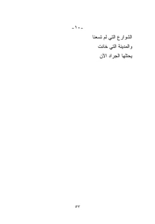 ‫-٠١-‬
       ‫ﺍﻟﺸﻭﺍﺭﻉ ﺍﻟﺘﻲ ﻟﻡ ﺘﺴﻌ‪‬ﻨﺎ‬
          ‫ﹶ ‪‬‬
          ‫ﻭﺍﻟﻤﺩﻴﻨﺔ ﺍﻟﺘﻲ ﺨﺎﻨﺕ‬
          ‫ﹾ‬
          ‫ﻴﺤﺘﻠﻬﺎ ﺍﻟﺠﺭﺍﺩ ﺍﻵﻥ‬
              ‫‪‬‬




 ‫٧٥‬
 