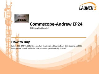 Commscope-Andrew EP24
2X4 Entry Port Panel 4"
_______________________________________
How to Buy
Call: 1-877-878-9134 for this product Email: sales@launch3.net Click to send an RFQ:
http://www.launch3telecom.com/commscopeandrew/ep24.html
 