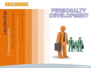 Leadership
                          Communication
                               Personality Development
                     Resume Writing and Job Interviews
                                  Grammar and Spoken English

                     Leadership
                                      Communication
                     Personality Development
                                   Grammar and Spoken English




www.skillbridge.in
 