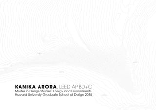 KANIKA ARORA, LEED AP BD+C
Master in Design Studies: Energy and Environments
Harvard University Graduate School of Design 2015
 