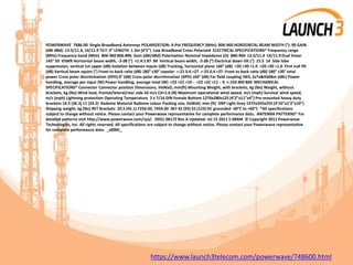 POWERWAVE 7486.00 Single Broadband Antennas POLARIZATION: X-Pol FREQUENCY (MHz): 806-960 HORIZONTAL BEAM WIDTH (°): 90 GAIN
(dBi dBd): 13.5/11.4, 14/11.9 TILT: 0° LENGTH: 1.3m (4’5”) Low Broadband Cross Polarized ELECTRICAL SPECIFICATIONS* Frequency range
(MHz) Frequency band (MHz) 806-960 806-896 Gain (dBi/dBd) Polarization Nominal Impedance (Ω) 880-960 13.5/11.4 14/11.9 Dual linear
±45° 50 VSWR Horizontal beam width, -3 dB (°) <1.4:1 87 84 Vertical beam width, -3 dB (°) Electrical down tilt (°) 15.5 14 Side lobe
suppression, vertical 1st upper (dB) Isolation between inputs (dB) Tracking, horizontal plane ±60° (dB) >20 >30 <1.0 >20 >30 <1.0 First null fill
(dB) Vertical beam squint (°) Front to back ratio (dB) 180° ±30° copolar >-21 0.6 >27 >-25 0.4 >27 Front to back ratio (dB) 180° ±30° total
power Cross polar discrimination (XPD) 0° (dB) Cross polar discrimination (XPD) ±60° (dB) Far field coupling IM3, 2xTx&43dBm (dBc) Power
handling, average per input (W) Power handling, average total (W) >22 >21 >10 - >22 >22 >11 - 0 <-150 400 800 MECHANICAL
SPECIFICATIONS* Connector Connector position Dimensions, HxWxD, mm(ft) Mounting Weight, with brackets, kg (lbs) Weight, without
brackets, kg (lbs) Wind load, frontal/lateral/rear side 42 m/s Cd=1.6 (N) Maximum operational wind speed, m/s (mph) Survival wind speed,
m/s (mph) Lightning protection Operating Temperature 2 x 7/16 DIN Female Bottom 1270x280x125 (4’2”x11”x4”) Pre-mounted heavy duty
brackets 16.5 (36.3) 11 (24.2) Radome Material Radome colour Packing size, HxWxD, mm (ft) GRP Light Grey 1475x355x255 (4’10”x1’2”x10”)
Shipping weight, kg (lbs) RET Brackets 20.5 (45.1) 7256.00, 7454.00 367 42 (93) 55 (123) DC grounded -40°C to +60°C *All specifications
subject to change without notice. Please contact your Powerwave representative for complete performance data. ANTENNA PATTERNS* For
detailed patterns visit http://www.powerwave.com/rpa/. D031-08172 Rev A Updated: Jul 15 2011 1:38AM © Copyright 2011 Powerwave
Technologies, Inc. All rights reserved. All specifications are subject to change without notice. Please contact your Powerwave representative
for complete performance data. _x000C_
https://www.launch3telecom.com/powerwave/748600.html
 