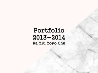 Portfolio
2013-2014
Ka Yiu Yoyo Chu
 