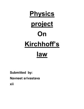 Physics
project
On
Kirchhoff’s
law
Submitted by:
Navneet srivastava
xii
 