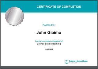 CERTIFICATE OF COMPLETION
Awarded to:
John Giaimo
For the successful completion of
Broker online training
11/11/2016
Powered by TCPDF (www.tcpdf.org)
 