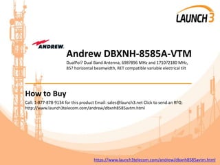 Andrew DBXNH-8585A-VTM
DualPol? Dual Band Antenna, 698?896 MHz and 1710?2180 MHz,
85? horizontal beamwidth, RET compatible variable electrical tilt
_______________________________________
How to Buy
Call: 1-877-878-9134 for this product Email: sales@launch3.net Click to send an RFQ:
http://www.launch3telecom.com/andrew/dbxnh8585avtm.html
https://www.launch3telecom.com/andrew/dbxnh8585avtm.html
 