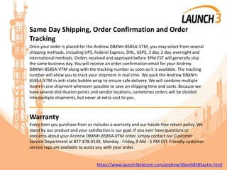 Same Day Shipping, Order Confirmation and Order
Tracking
Once your order is placed for the Andrew DBXNH-8585A-VTM, you may select from several
shipping methods, including UPS, Federal Express, DHL, USPS, 3 day, 2 day, overnight and
international methods. Orders received and approved before 3PM EST will generally ship
the same business day. You will receive an order confirmation email for your Andrew
DBXNH-8585A-VTM along with the tracking number as soon as it is available. The tracking
number will allow you to track your shipment in real time. We pack the Andrew DBXNH-
8585A-VTM in anti-static bubble wrap to ensure safe delivery. We will combine multiple
items in one shipment whenever possible to save on shipping time and costs. Because we
have several distribution points and vendor locations, sometimes orders will be divided
into multiple shipments, but never at extra cost to you.
_______________________________________
Warranty
Every item you purchase from us includes a warranty and our hassle-free return policy. We
stand by our product and your satisfaction is our goal. If you ever have questions or
concerns about your Andrew DBXNH-8585A-VTM order, simply contact our Customer
Service Department at 877-878-9134, Monday - Friday, 9 AM - 5 PM EST. Friendly customer
service reps are available to assist you with your order.
https://www.launch3telecom.com/andrew/dbxnh8585avtm.html
 