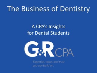 The Business of Dentistry
A CPA’s Insights
for Dental Students
 