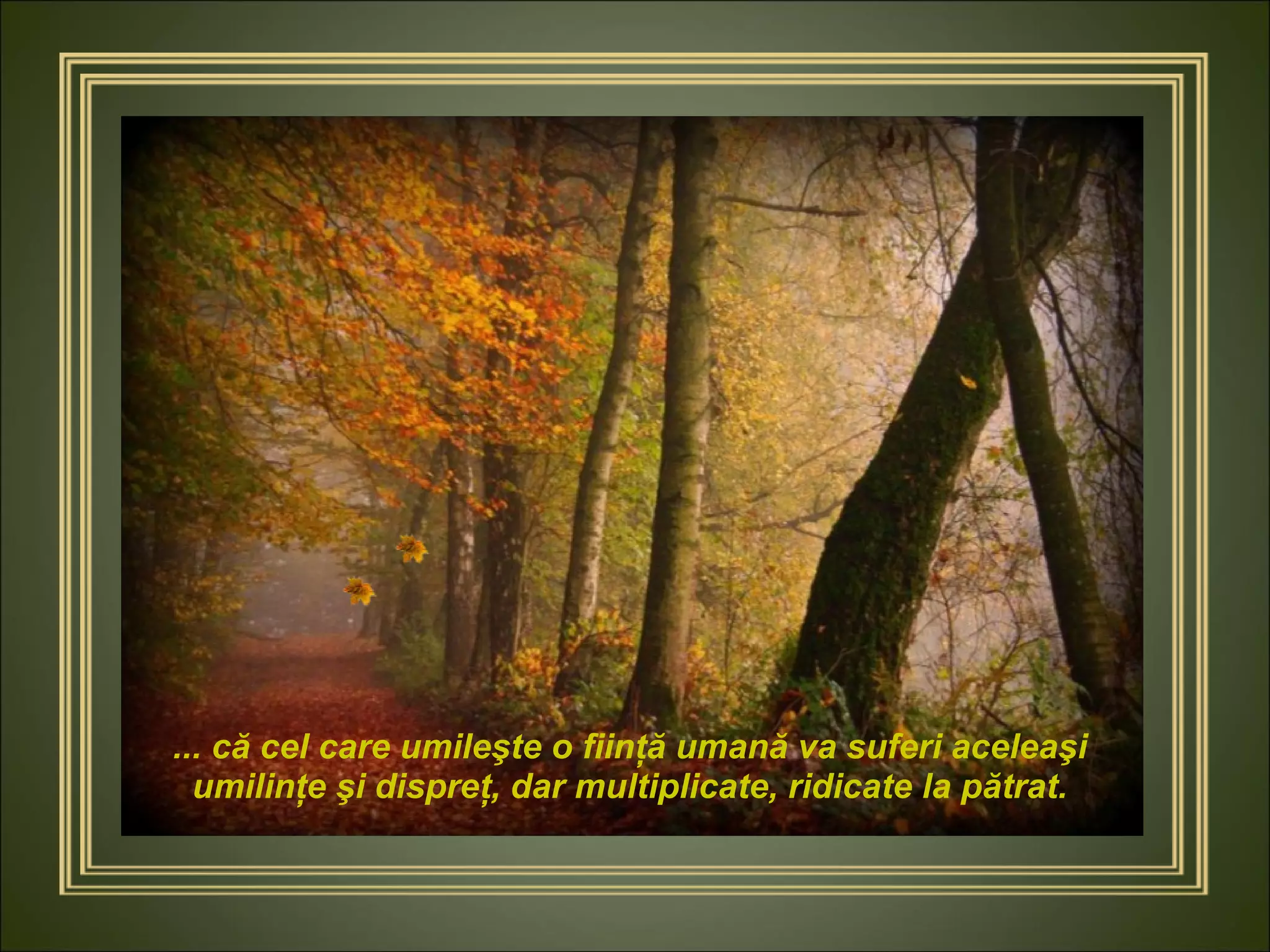 ... că   cel care umileşte o fiinţă   umană va suferi aceleaşi umilinţe şi dispreţ, dar multiplicate, ridicate la pătrat. 