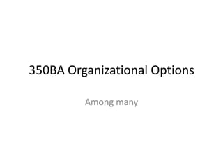 350BA Organizational Options
Among many
 