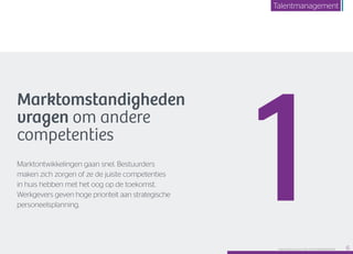 Marktomstandigheden
vragen om andere
competenties
Marktontwikkelingen gaan snel. Bestuurders
maken zich zorgen of ze de juiste competenties
in huis hebben met het oog op de toekomst.
Werkgevers geven hoge prioriteit aan strategische
personeelsplanning.
1Raet HR Benchmark 2016: TALENTMANAGEMENT 6
Talentmanagement
 