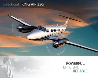 Beechcraft KING AIR 350i




                             POWERFUL.
                           EFFICIENT.
                                 RELIABLE.
 