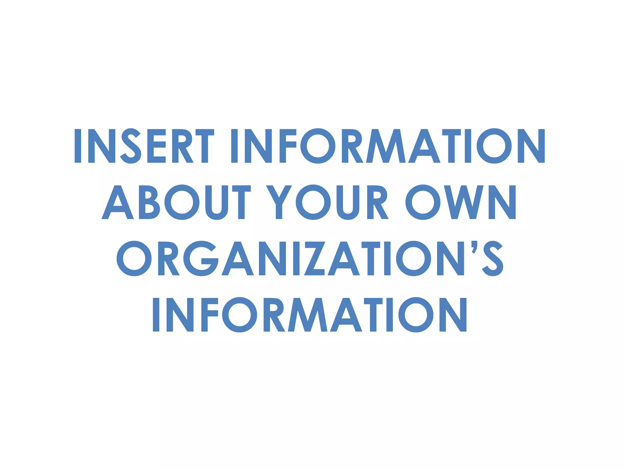 INSERT INFORMATION ABOUT YOUR OWN ORGANIZATION’S INFORMATION 