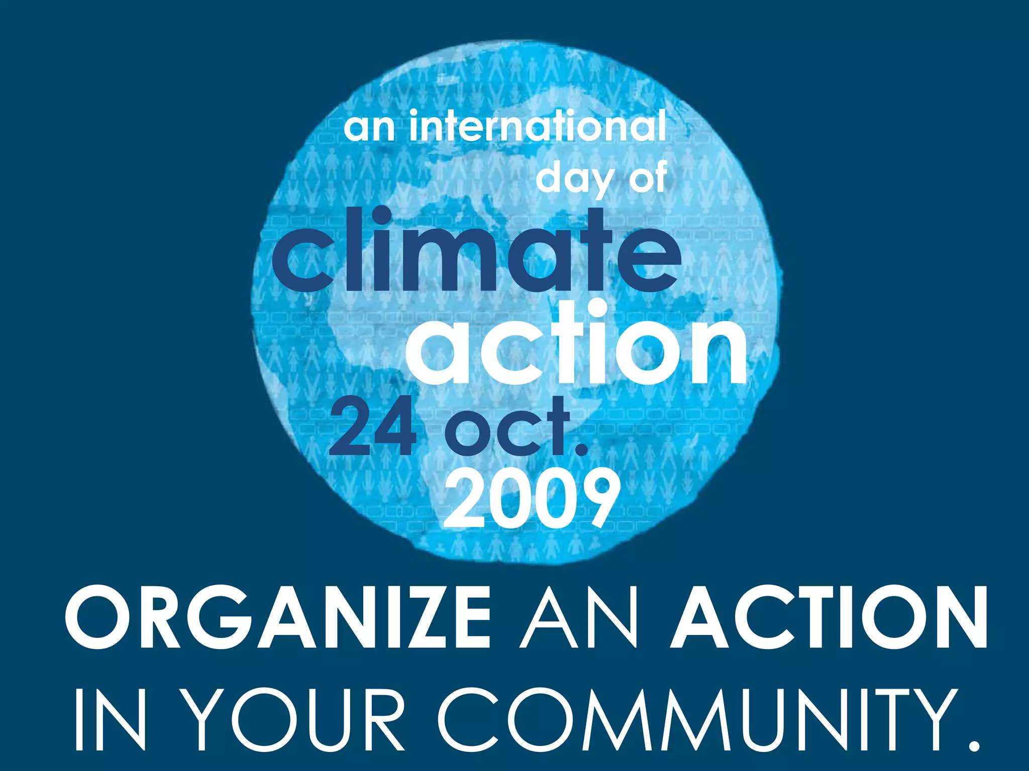 24 oct.   an international day of climate action 2009 ORGANIZE  AN  ACTION  IN YOUR COMMUNITY. 