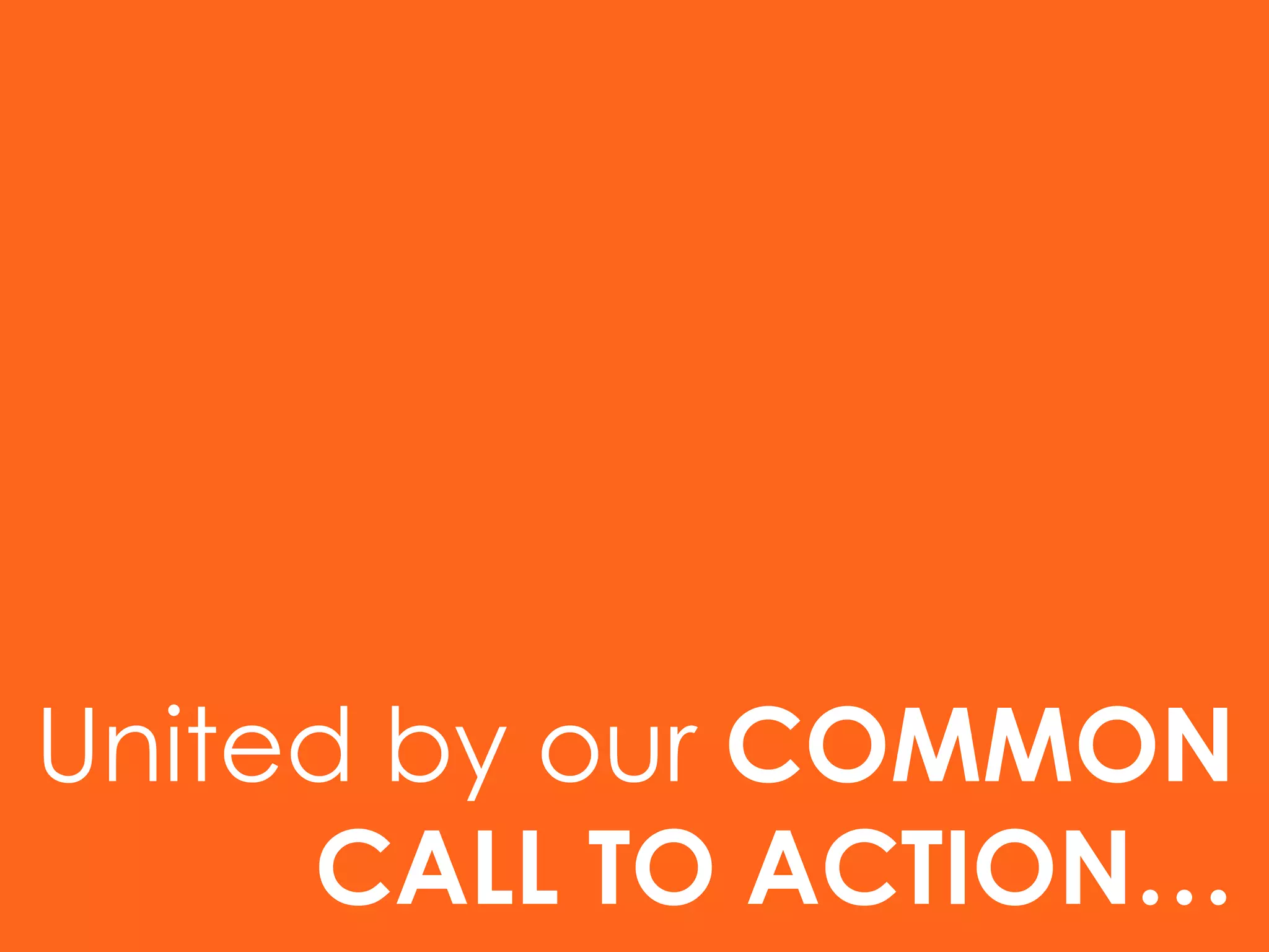 United by our  COMMON CALL TO ACTION… 