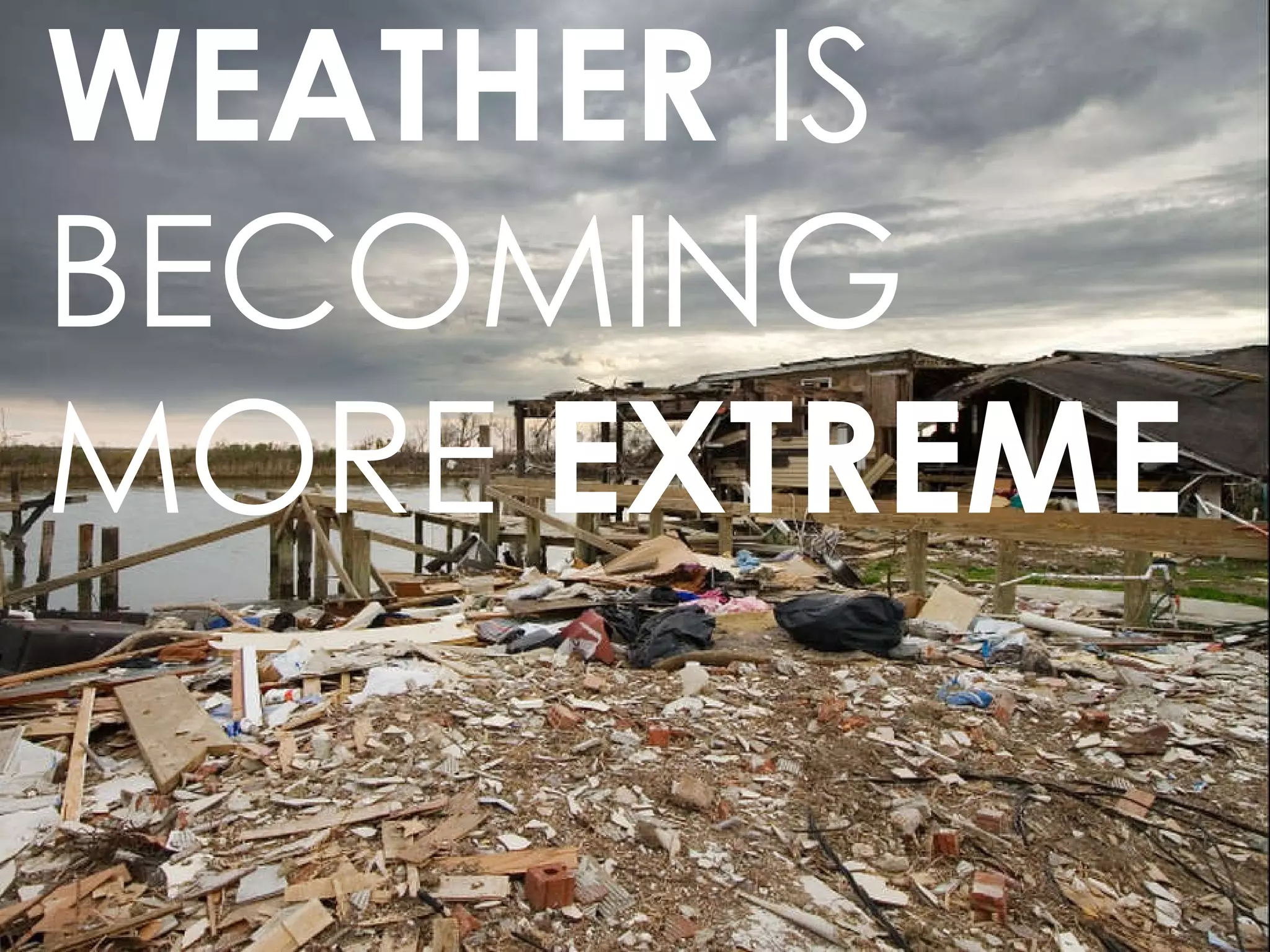 WEATHER  IS BECOMING MORE  EXTREME  