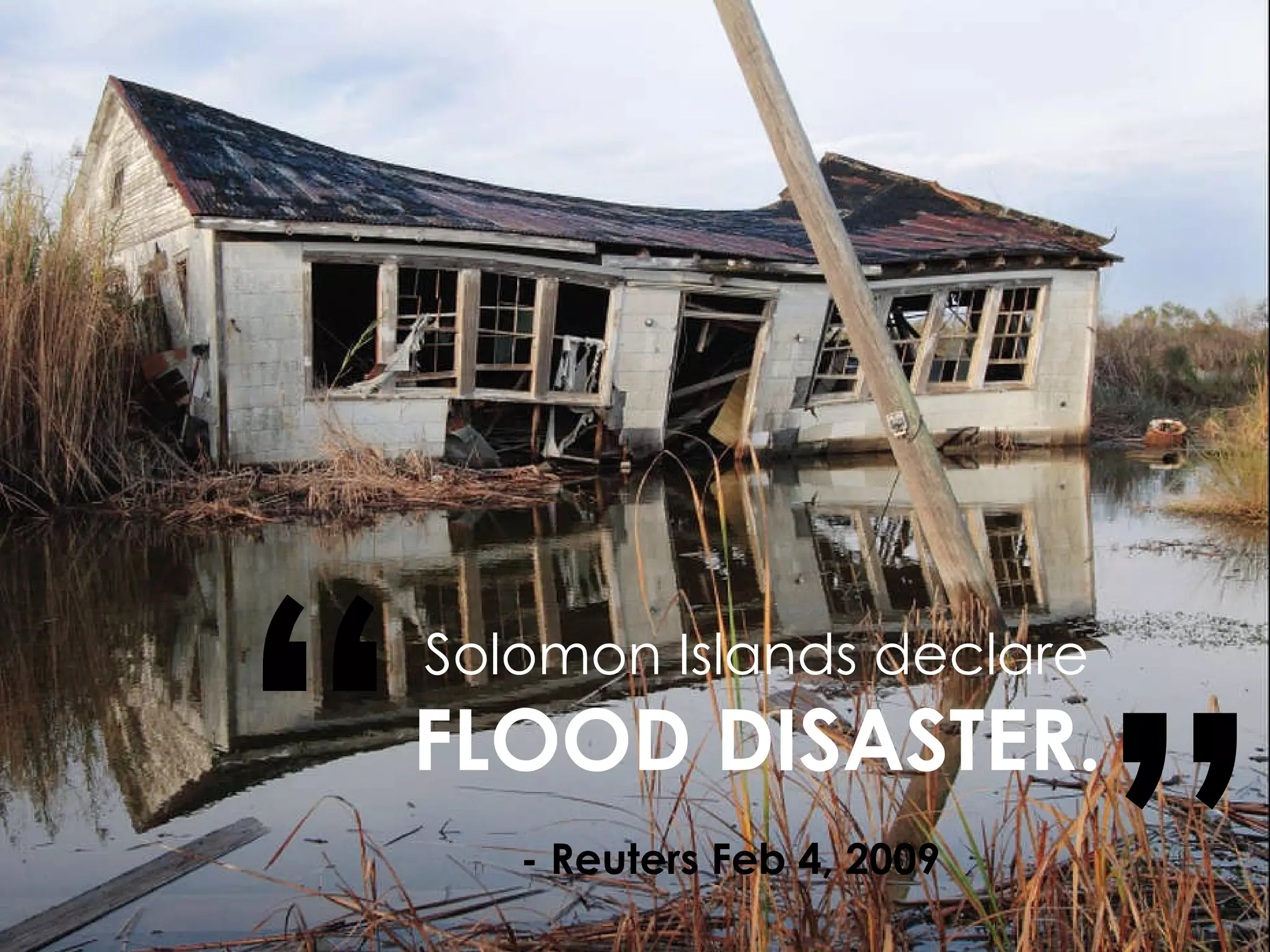 Solomon Islands declare  FLOOD DISASTER. “ ” - Reuters Feb 4, 2009 