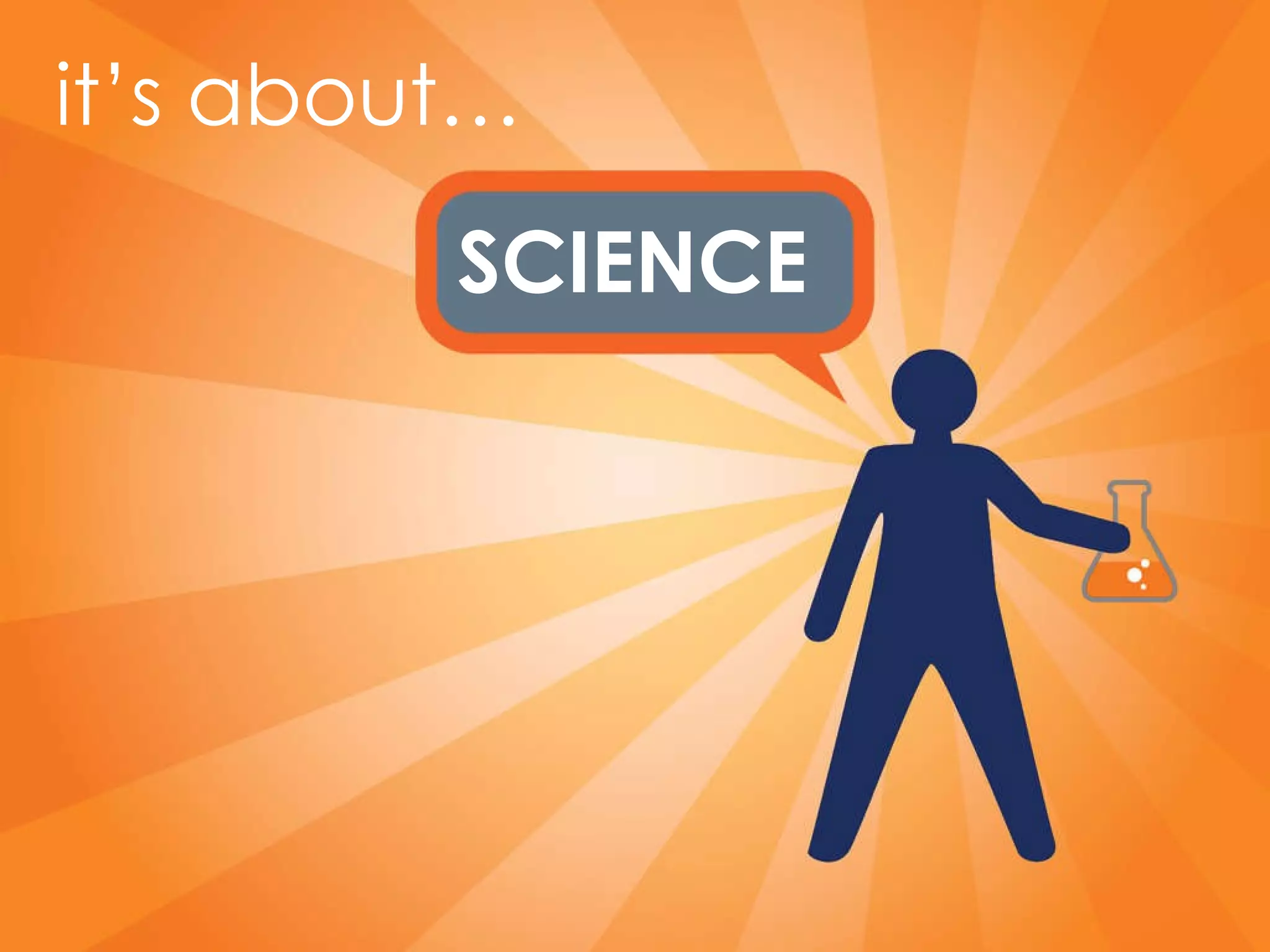 SCIENCE it’s about… 