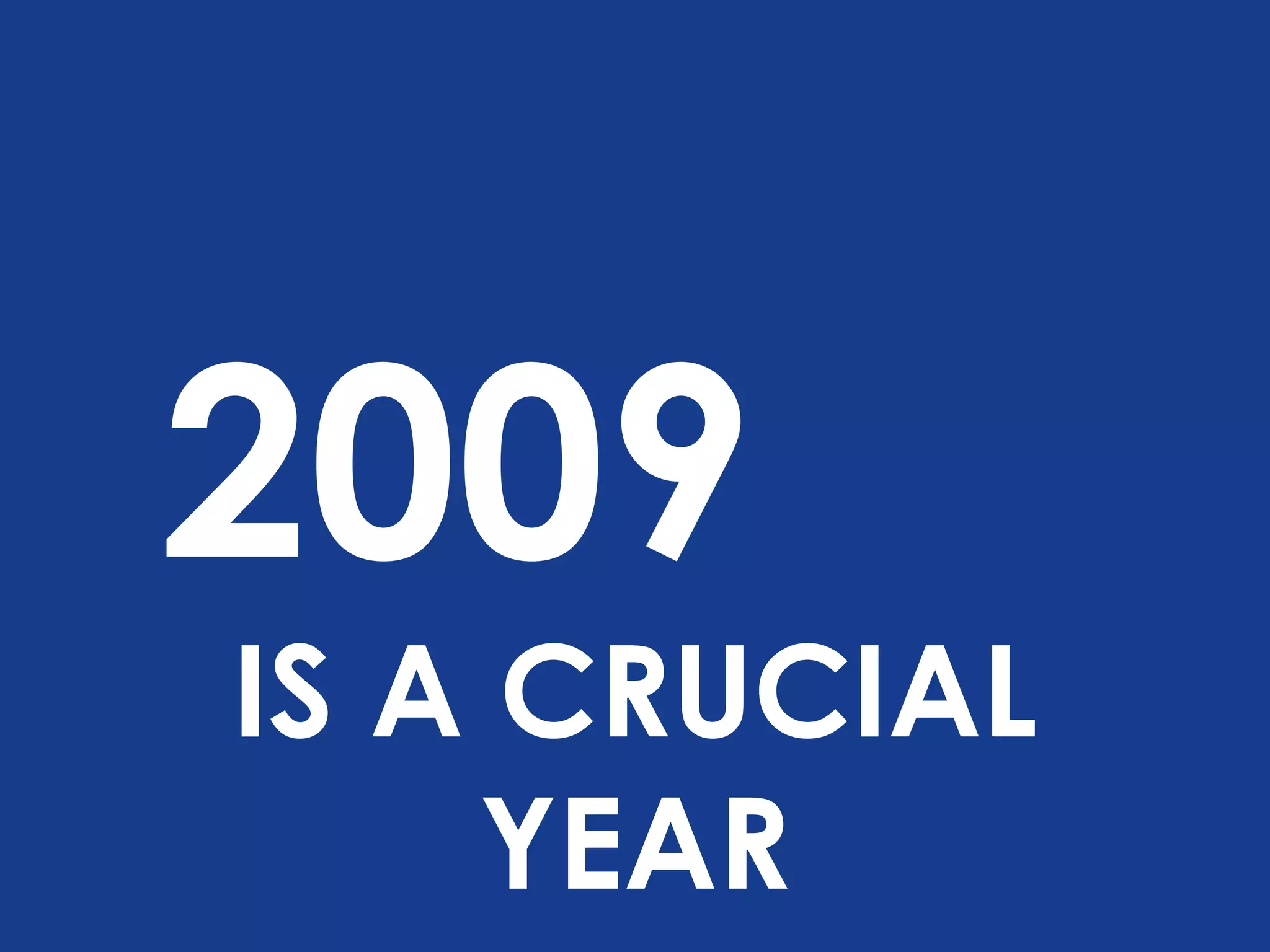 2009   IS A CRUCIAL YEAR 