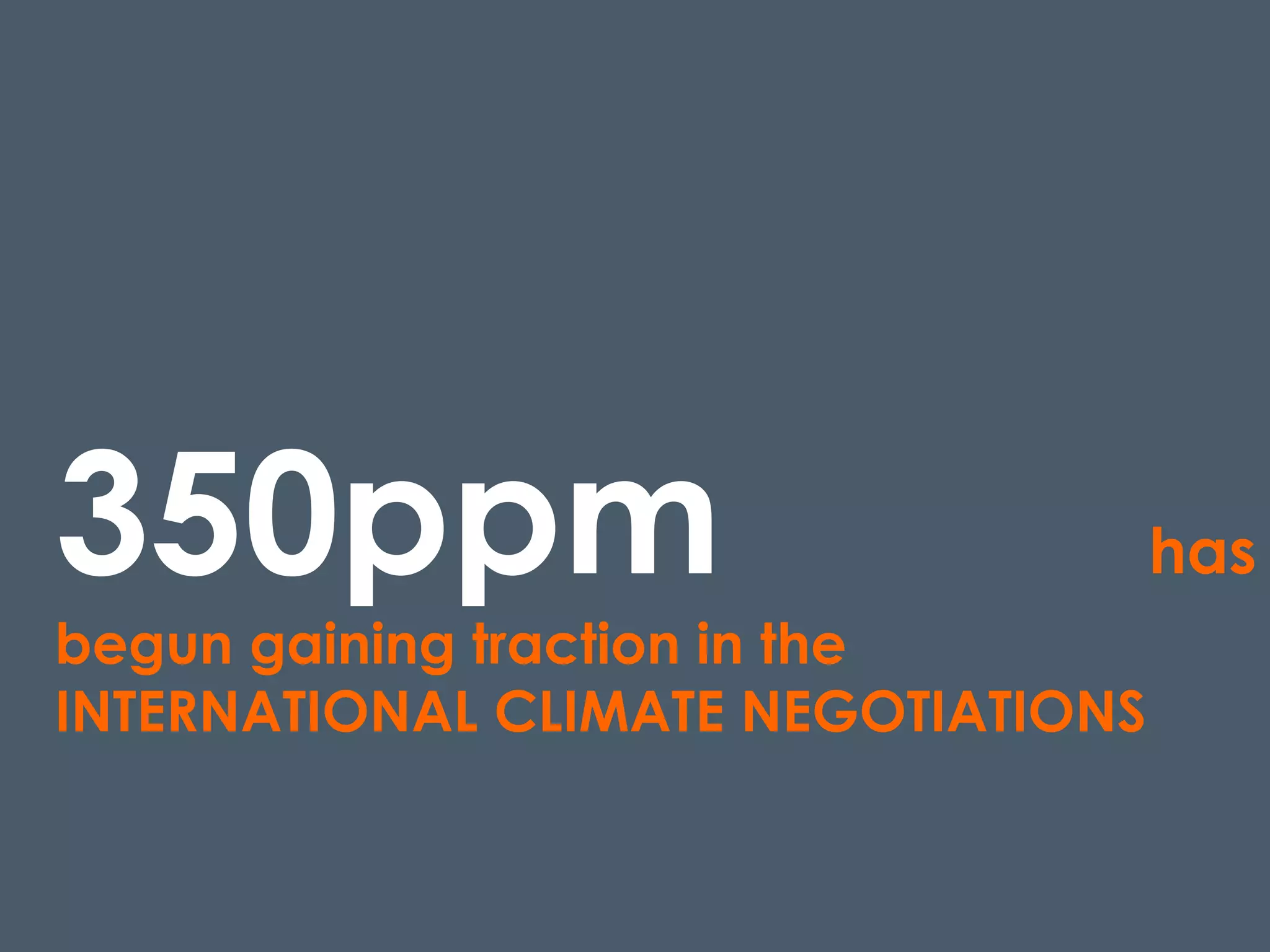 350ppm   has  begun gaining traction in the INTERNATIONAL CLIMATE NEGOTIATIONS 
