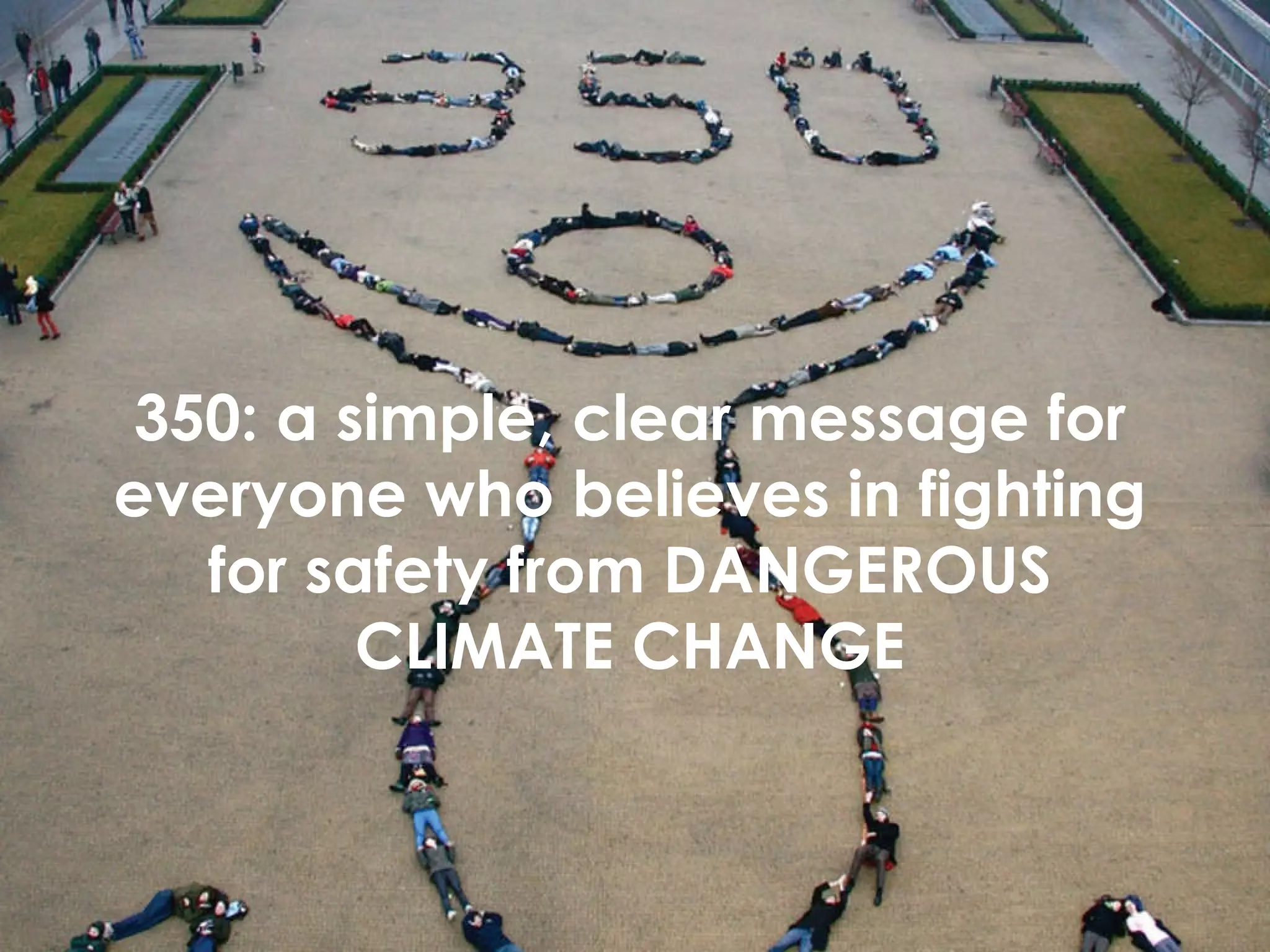 350: a simple, clear message for everyone who believes in fighting for safety from DANGEROUS CLIMATE CHANGE 