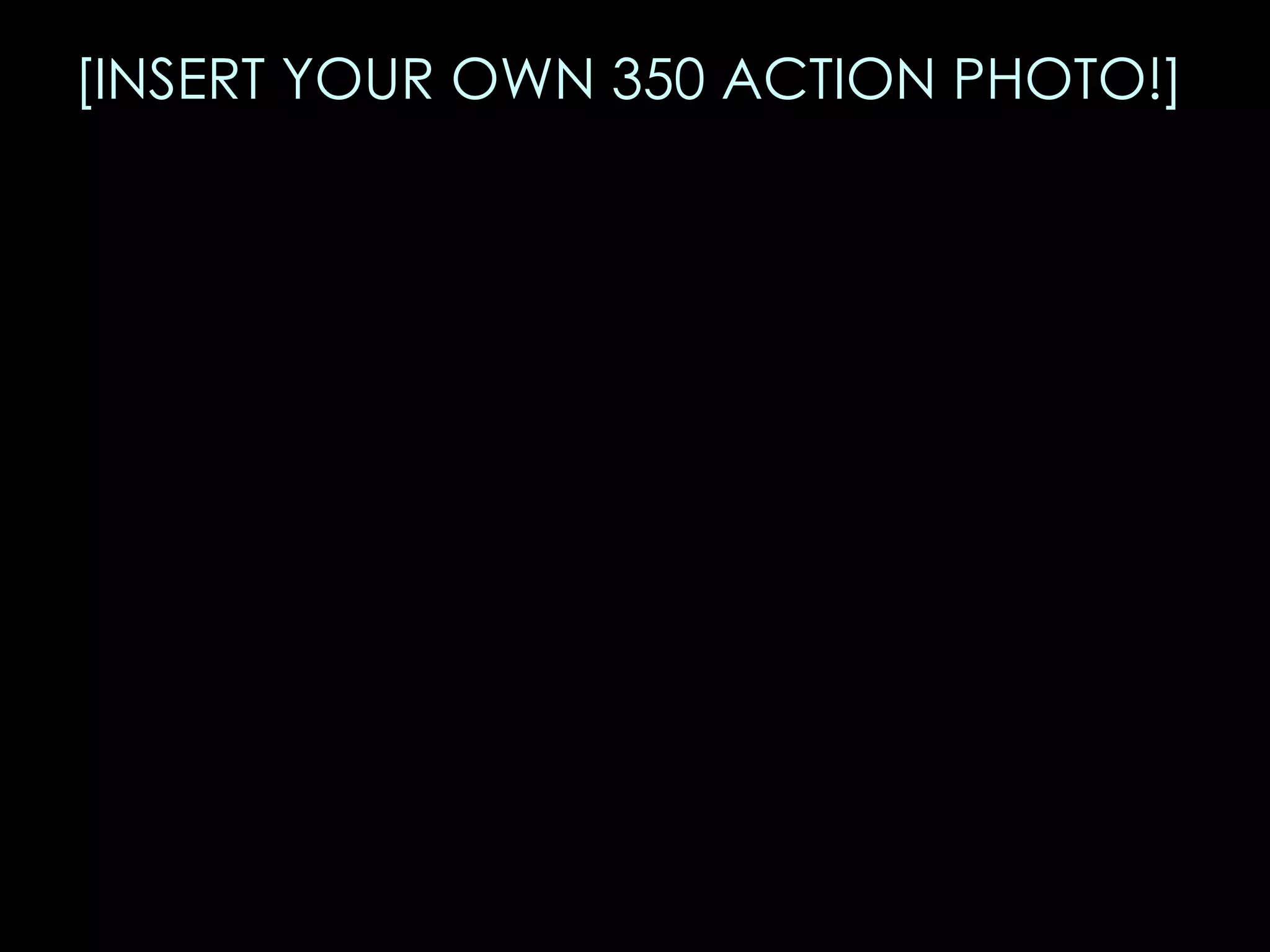 [INSERT YOUR OWN 350 ACTION PHOTO!] 