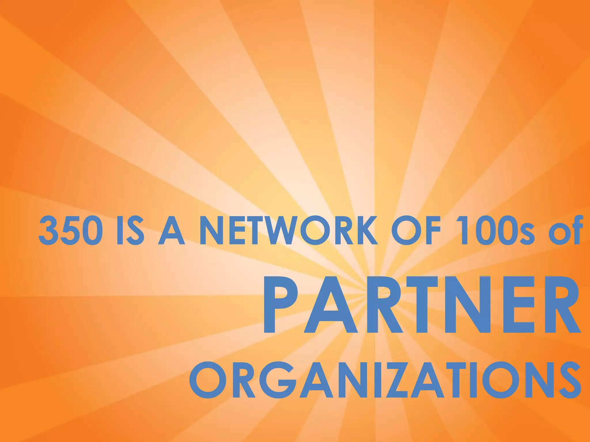 350 IS A NETWORK OF 100s of   PARTNER  ORGANIZATIONS 