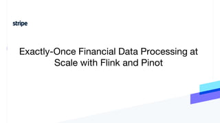 Exactly-Once Financial Data Processing at
Scale with Flink and Pinot
 