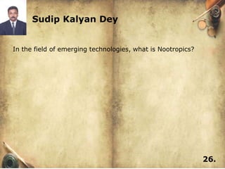 Sudip Kalyan Dey


In the field of emerging technologies, what is Nootropics?




                                                             26.
 