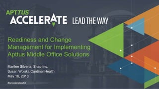 © 2018 Apttus Corporation
#AccelerateMO
Marilee Silveria, Snap Inc.
Susan Wolski, Cardinal Health
May 16, 2018
Readiness and Change
Management for Implementing
Apttus Middle Office Solutions
 