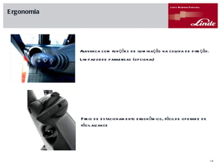 Ergonomia Alavanca com funções de iluminação na coluna de direção. Limpador de parabrisas (opcional) Freio de estacionamento ergonômico, fácil de operar e de fácil alcance 