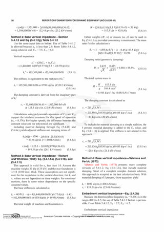 38 REPORT ON FOUNDATIONS FOR DYNAMIC EQUIPMENT (ACI 351.3R-18)
cv(adj) = 1 ,321,000 + 2(0.05)(98, 100,000)/(36.65)
;:::; 1 ,589,000 lbf-s/ft = 132.4 kip-s/in. (23.2 kN-s/mm)
Method 2: Base vertical im pedance-Section
5.4.1.2 and Eq. (5.4.1.2g), Table 5.4.1.2
Use the same input data as before. Use of Table 5.4. 1 .2
is allowed because a0 is less than 2.0. From Table 5.4. 1 .2,
using cohesive soil, Cv1 = 7.5, Cv2 = 6.8
Vertical impedance
kv* = GR(Cvl + iaoCv2)
= (1 ,440,000 lbf/ft2)(9.77 ft)[7.5 + i(0.576)(6.8)]
k/ ;:::; 105,500,000 + i55, 100,000 lbf/ft (5.8. 11)
The stiffness is equivalent to the real part ofk/
kv = 105,500,000 lbf/ft or 8790 kip/in. (1539.3 kN/mm)
(5.8. 1m)
The damping constant is derived from the imaginary part
of kv*
Cv = 55, 100,000/36.65 ;:::; 1 ,503,000 lbf-s/ft
or 125.3 kip-s/in. (2 1 .9 kN-s/mm) (5.8. 1n)
Calculations using polynomial expansions of Cv1 and Cv2
support the tabulated constants for this speed of operation
(a0 = 0.576). For higher speeds, the difference between the
constant value and the polynomial are significant.
Including material damping through Eq. (5.4.4b) and
(5.4.4c) yields adjusted stiffness and damping terms of:
kv(adj) = 8790 - 2(0.05)(125.3)(36.65)
= 8330 kip/in. (;::o 1460 kN/mm) (5.8. 1o)
cv(adj) = 125.3 + 2(0.05)(8790)/(36.65)
= 149.3 kip-s/in. (26. 1 kN-s/mm) (5.8. 1p)
Method 3: Base vertical im pedance-Richart
and Whitman (1967): Eq. (5.4.1.1 a), (5.4.1.1b), and
(5.4.1.1i)
This approach is valid for a0 less than 1 .0. Assume the
machine weighs 30 kip (135 kN) and the mat foundation is
3.5 ft (1 100 mm) thick. These assumptions are not signifi­
cant for the impedance in the vertical direction; the kv and
cv values are not dependent on these weights. For rotational
motions, there is some minor dependence on the specific
assumed values.
The base stiffness is calculated as
kv = 4GR/(1 - v) = 4(1 ,440,000 lbf/ft2)(9.77 ft)/(1 - 0.45)
;:::; 102,300,000 lb£'ft or 8530 kip/in. (;::o 1495 kN/mm) (5.8. 1q)
The total weight ofmachine and foundation is
W= (20 ft)(1 5 ft)(3.5 ft)(0.15 kef) + (30 kip)
= 187.5 kip (;:::; 835 kN) (5.8. 1r)
Either weights (W, w) or masses (m, p) can be used in
Eq. (5.4. 1 . 1a), provided consistency is maintained. The mass
ratio for this calculation is
Bv = (1 - v) WI[4wR03] = (1 - 0.45)(187.5 kip)/
[4(0. 1 2 kcf)(9.77 ft)3] = 0.230 (5.8. 1 s)
Damping ratio (geometric damping)
D =
0.425 =
0.425 =
0.886 =
88.6%
v JB: �0.23
The total system mass is
M =
w
=
187.5 kip
g 386.4 in./s2
= 0.485 kip-s2 /in. (0.085 kN-s2 /mm)
The damping constant is calculated as
Cv = 2Dv�(kvM)
�
--
--
--
--
--
--
--
--
--
-
= 2(0.886)�(8530 kip/in.)(0.485 kip-s2 /in.)
= 1 14 kip-s/in. (20 kN-s/mm)
(5.8.1t)
(5.8. 1u)
(5.8. 1v)
To include the material damping as a simple addition, the
5 percent material damping is added to the Dv value, and
Eq. (5.4. 1 . 1h) is applied. The stiffness is not altered in this
approach.
Cv = 2Dv�(kvM)
= 2(0.936)�,.
(8
-
5
-
30
_
k
_
i
-
p/
-
in
-
.)
-
(0
_
.4
_
8
_
5
_
k
-
ip
-
-s
-
2 /
-
in
-
.) (5.8.1w)
= 1 20.4 kip-s/in. (21 . 1 kN-s/mm)
Method 4: Base vertical im pedance-Veletsos and
Verbic (1973)
Veletsos and Verbic (1973) presents more complete
versions of 5.4. 1 .2, Eq. (5.4.1 .2c), that include material
damping. Short of a complete complex domain solution,
this approach is accepted as the best calculation basis. With
material damping of 5 percent, those equations yield
kv = 8030 kip/in. (1406 kN/mm)
Cv = 1 33.5 kip-s/in. (23.4 kN-s/mm)
Embedment vertical im pedance-Eq. (5.4.3b)
Because the dimensionless frequency (a0 = 0.576) is in the
range of0.5 to 1 .5, the use ofTable 5.4. 1 .2 factors is permis­
sible. From Table 5.4. 1 .2, Svl = 2.7, Svz = 6.7.
Embedment.verticql.impedance
Licensee=Chongqing Instituteofqualityand Standardizationb 5990390
American Concrete Institute- Copyright� @>fMate'l'laf6L21W�oncrete.org
 