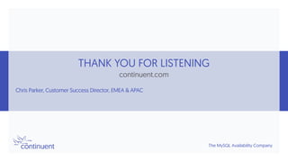 THANK YOU FOR LISTENING
continuent.com
The MySQL Availability Company
Chris Parker, Customer Success Director, EMEA & APAC
 