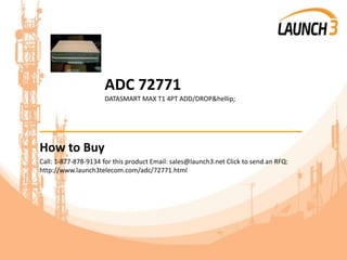 ADC 72771
DATASMART MAX T1 4PT ADD/DROP&hellip;
_______________________________________
How to Buy
Call: 1-877-878-9134 for this product Email: sales@launch3.net Click to send an RFQ:
http://www.launch3telecom.com/adc/72771.html
 