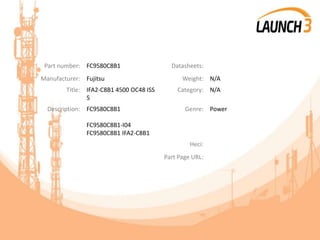 Part number: FC9580C8B1 Datasheets:
Manufacturer: Fujitsu Weight: N/A
Title: IFA2-C8B1 4500 OC48 ISS
5
Category: N/A
Description: FC9580C8B1
FC9580C8B1-I04
FC9580C8B1 IFA2-C8B1
Genre: Power
Heci:
Part Page URL:
 