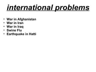 international problems War in Afghanistan War in Iran War in Iraq Swine Flu Earthquake in Hatti 