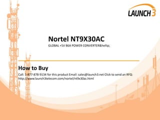 Nortel NT9X30AC
GLOBAL +5V 86A POWER CONVERTER&hellip;
_______________________________________
How to Buy
Call: 1-877-878-9134 for this product Email: sales@launch3.net Click to send an RFQ:
http://www.launch3telecom.com/nortel/nt9x30ac.html
 
