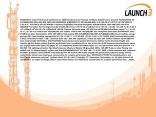 POWERWAVE RA21.7775.00 Dual Band Antennas DB90 Broadband Cross Polarized RET Motor 8220.10 factory attached POLARIZATION: XX-
Pol FREQUENCY (MHz): 824-896, 1850-1990 HORIZONTAL BEAM WIDTH (°): 90 GAIN (dBi dBd): 15.9/13.8, 15.6/13.5 TILT: 0-6°/0-8° LENGTH:
2.6m (8’6”) ELECTRICAL SPECIFICATIONS* Frequency range (MHz) Frequency band (MHz) 824-896 824-896 1850-1990 1850-1990 Gain
(dBi/dBd) Polarization Nominal Impedance (Ω) 15.9/13.8 Dual linear ±45° 50 15.6/13.5 Dual linear ±45° 50 <1.5:1 83 <1.5:1 92 7.2 0-6 6.8 0-8
>17,16,15x=0,3,6° >30 >36 >16,15,13x=0,4,8° >30 >36 Tracking, horizontal plane ±60° (dB) First null fill (dB) Vertical beam squint (°) <1.0 <-25
<0.5 <2.0 <-25 <0.5 Front to back ratio (dB) 180° ±30° copolar Front to back ratio (dB) 180° ±30° total power Cross polar discrimination (XPD)
0° (dB) Cross polar discrimination (XPD) ±60° (dB) Far field coupling IM3, 2xTx&43dBm (dBc) IM7, 2xTx&43dBm (dBc) Power handling, average
per input (W) Power handling, average total (W) >25 >23 15 >12 <-153 400 800 >27 >23 18 >9.2 <-153 250 500 VSWR Horizontal beam width, -
3 dB (°) Vertical beam width, -3 dB (°) Electrical down tilt (°) Side lobe suppression, vertical 1st upper (dB) Isolation between inputs (dB) Inter
band Isolation (dB) MECHANICAL SPECIFICATIONS* Connector Connector position Dimensions, HxWxD, mm(ft) Mounting Weight, with
brackets, kg (lbs) Weight, without brackets, kg (lbs) Wind load, frontal/lateral/rear side 42 m/s Cd=1.6 (N) Maximum operational wind speed,
m/s (mph) Survival wind speed, m/s (mph) 4 x 7/16 DIN Female Bottom 2871x280x125 (9’2”x11”x4”) Pre-mounted heavy duty brackets 25.6
(56) 20.1 (44) Lightning protection Operating Temperature Radome Material DC grounded -40C to +60C GRP Radome colour Packing size,
HxWxD, mm (ft) Shipping weight, kg (lbs) Light Grey 3100x355x255 (10’2”x1’2”x10”) 33.1 (72.6) RET 8220.10 factory mounted and configured
to AISGV1.1 support. Control of both arrays 7256.00, 7454.00 Brackets 880 42 (93) 55 (123) *All specifications subject to change without
notice. Please contact your Powerwave representative for complete performance data. ANTENNA PATTERNS* For detailed patterns visit
http://www.powerwave.com/rpa/. Updated: May 6 2011 6:51AM © Copyright 2011 Powerwave Technologies, Inc. All rights reserved. All
specifications are subject to change without notice. Please contact your Powerwave representative for complete performance data. _x000C_
 