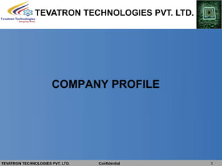 TEVATRON TECHNOLOGIES PVT. LTD.
TEVATRON TECHNOLOGIES PVT. LTD. Confidential 1
COMPANY PROFILE
 