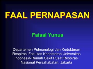 FAAL PERNAPASAN
Departemen Pulmonologi dan Kedokteran
Respirasi Fakultas Kedokteran Universitas
Indonesia-Rumah Sakit Pusat Respirasi
Nasional Persahabatan, Jakarta
Faisal Yunus
 
