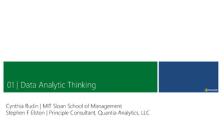 01 | Data Analytic Thinking
Cynthia Rudin | MIT Sloan School of Management
Stephen F Elston | Principle Consultant, Quantia Analytics, LLC
 