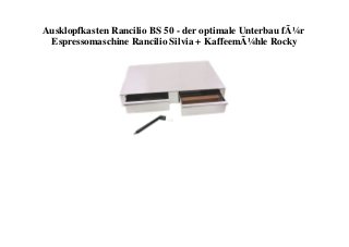 Ausklopfkasten Rancilio BS 50 - der optimale Unterbau fÃ¼r
Espressomaschine Rancilio Silvia + KaffeemÃ¼hle Rocky
 