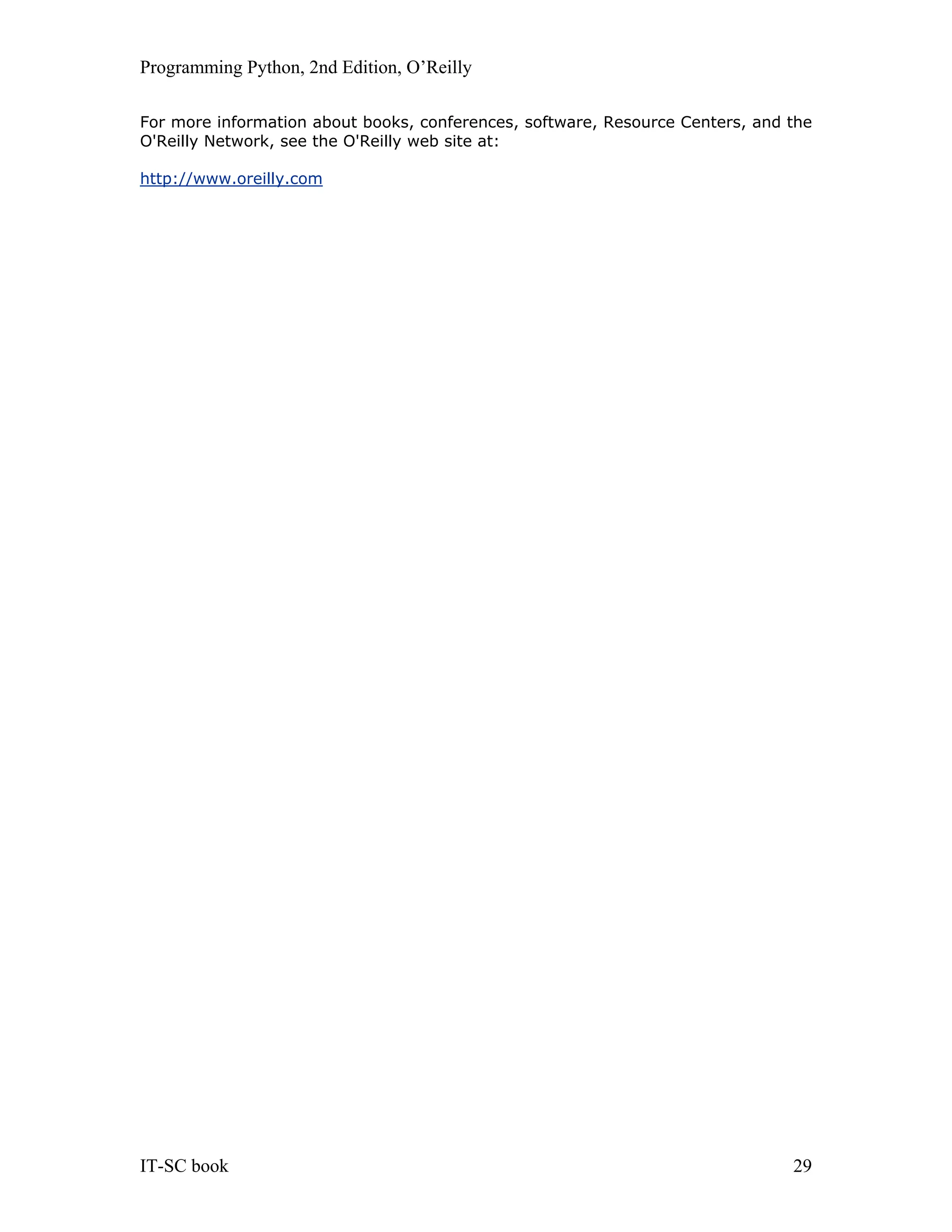 Programming Python, 2nd Edition, O’Reilly IT-SC book 29 For more information about books, conferences, software, Resource Centers, and the O'Reilly Network, see the O'Reilly web site at: http://www.oreilly.com 