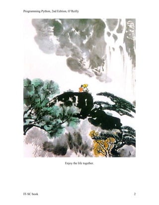 Programming Python, 2nd Edition, O’Reilly
IT-SC book 2
Enjoy the life together.
 