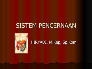 SISTEM PENCERNAAN HIRYADI, M.Kep, Sp.Kom 