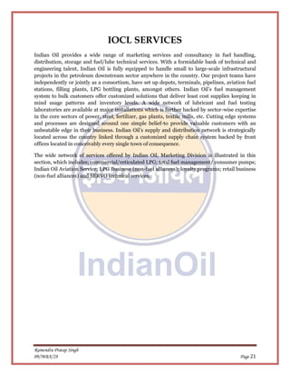 Ramendra Pratap Singh
09/MBA/28 Page 21
IOCL SERVICES
Indian Oil provides a wide range of marketing services and consultan...
