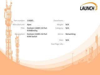 Part number: 1160ES Datasheets:
Manufacturer: Apex Weight: N/A
Title: Outlook 1160ES 16 Port
KVM&hellip;
Category: N/A
Description: Outlook 1160ES 16 Port
KVM Switch
Genre: Networking
Heci: N/A
Part Page URL:
 