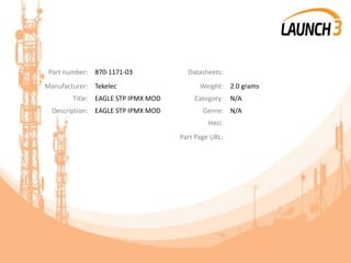 Part number: 870-1171-03 Datasheets:
Manufacturer: Tekelec Weight: 2.0 grams
Title: EAGLE STP IPMX MOD Category: N/A
Description: EAGLE STP IPMX MOD Genre: N/A
Heci:
Part Page URL:
 